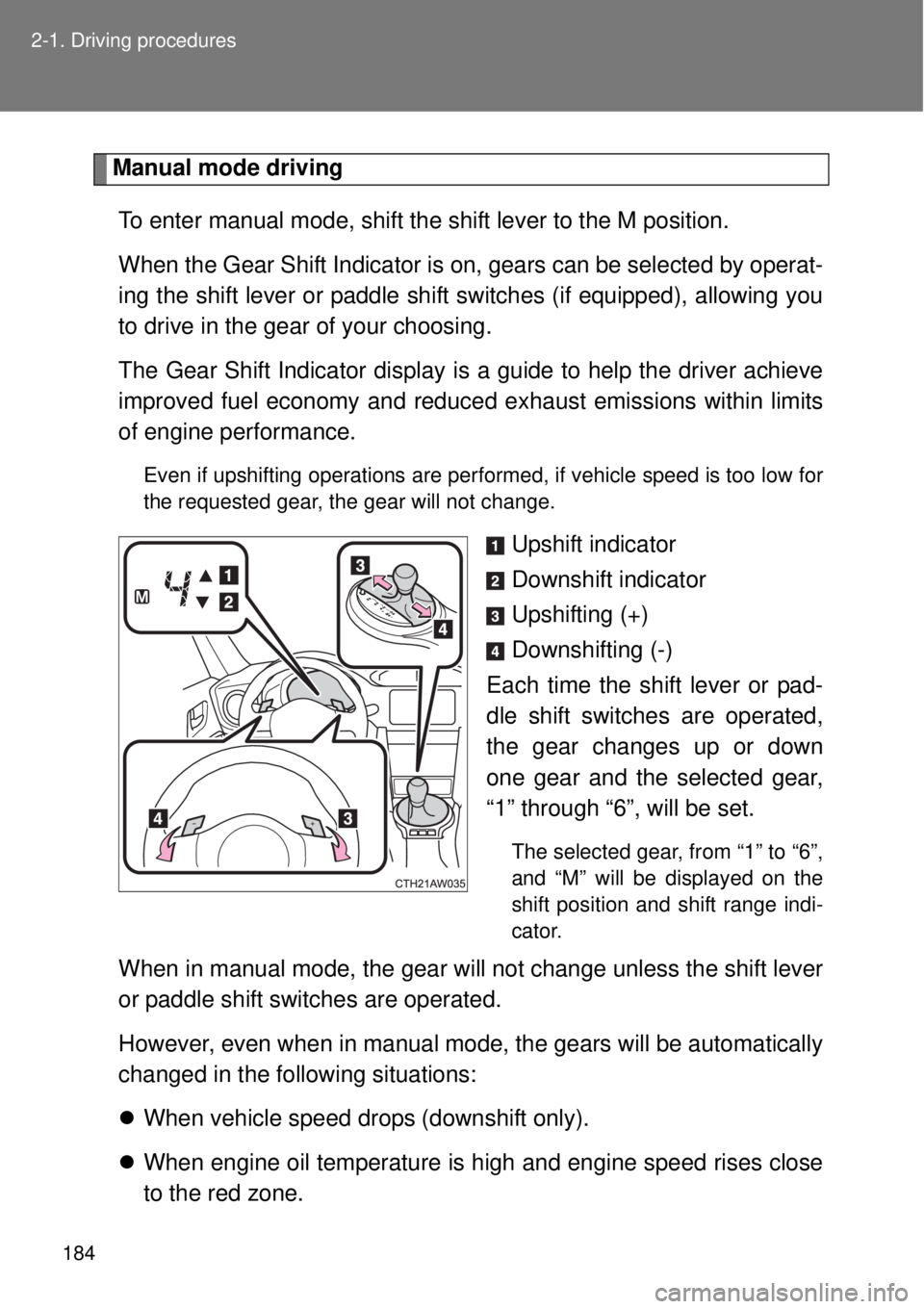 TOYOTA GT86 2015  Owners Manual (in English) 184 2-1. Driving procedures
Manual mode driving
To enter manual mode, shift the shift lever to the M position. 
When the Gear Shift Indicator is on, gears can be selected by operat-
ing the shift leve