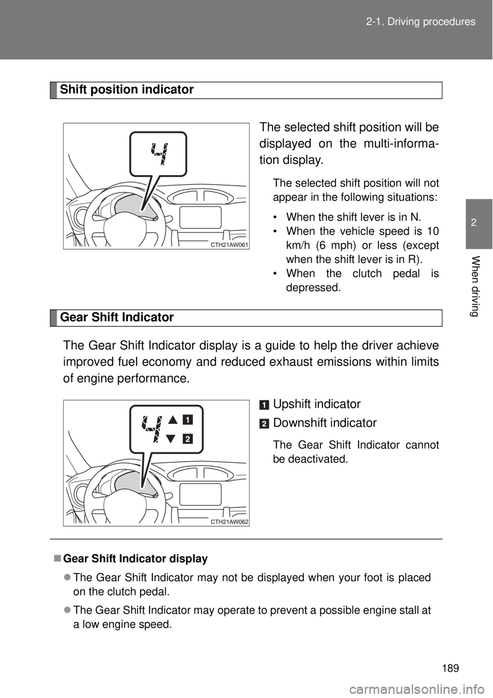 TOYOTA GT86 2015  Owners Manual (in English) 189 2-1. Driving procedures
2
When driving
Shift position indicator
The selected shift position will be
displayed on the multi-informa-
tion display.
The selected shift position will not
appear in the