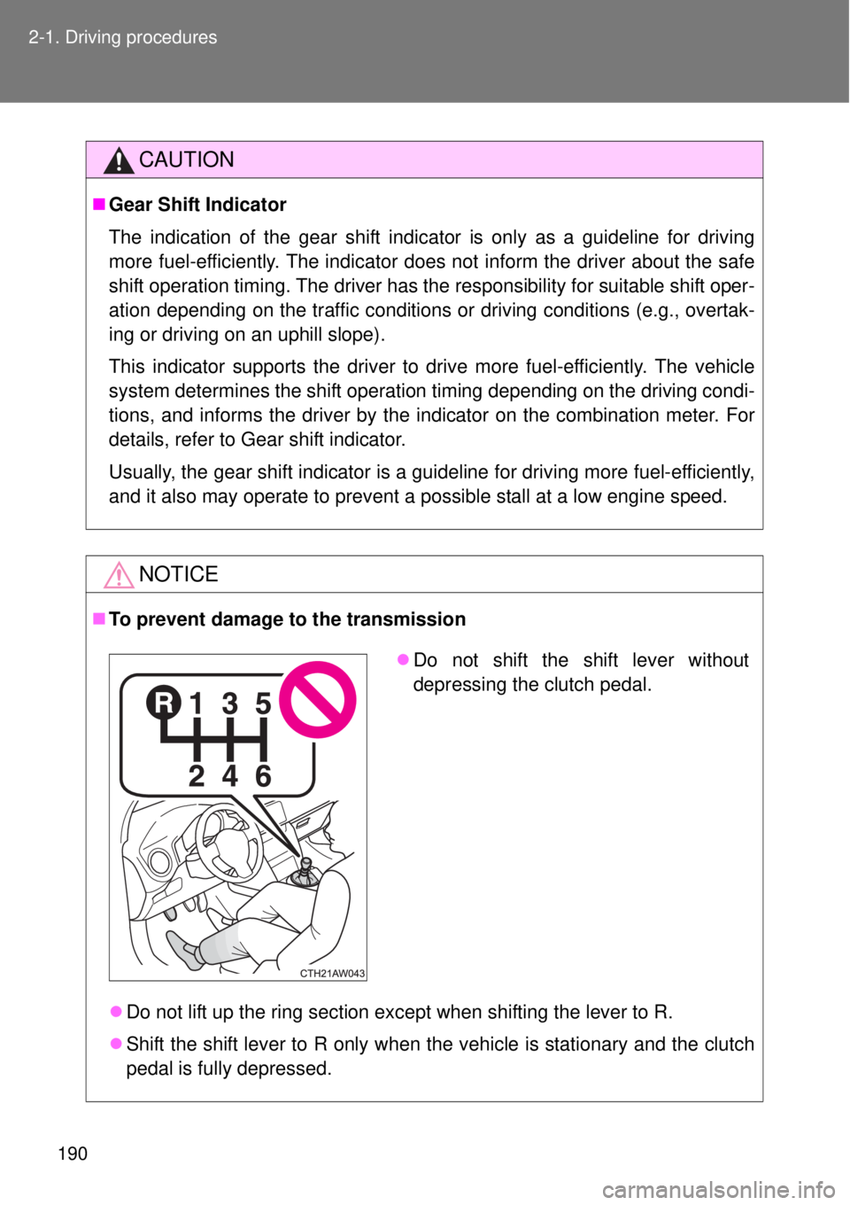 TOYOTA GT86 2015  Owners Manual (in English) 190 2-1. Driving procedures
CAUTION
Gear Shift Indicator
The indication of the gear shift indicator is only as a guideline for driving
more fuel-efficiently. The indicator does not inform the drive