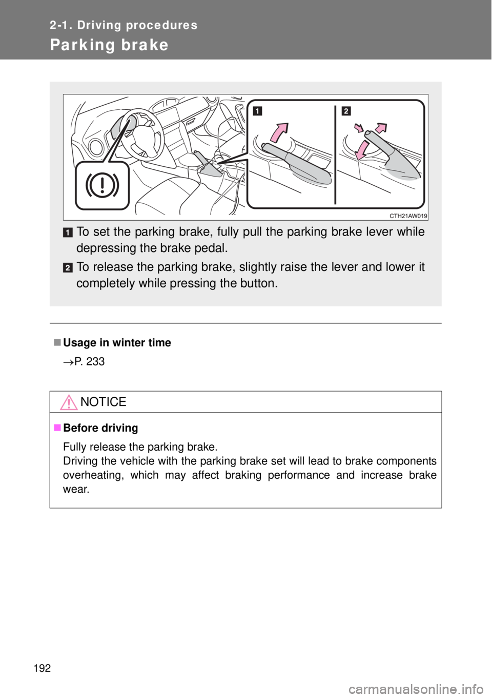 TOYOTA GT86 2015  Owners Manual (in English) 192
2-1. Driving procedures
Parking brake
Usage in winter time
P. 233
NOTICE
Before driving
Fully release the parking brake. 
Driving the vehicle with the parking brake set will lead to brake