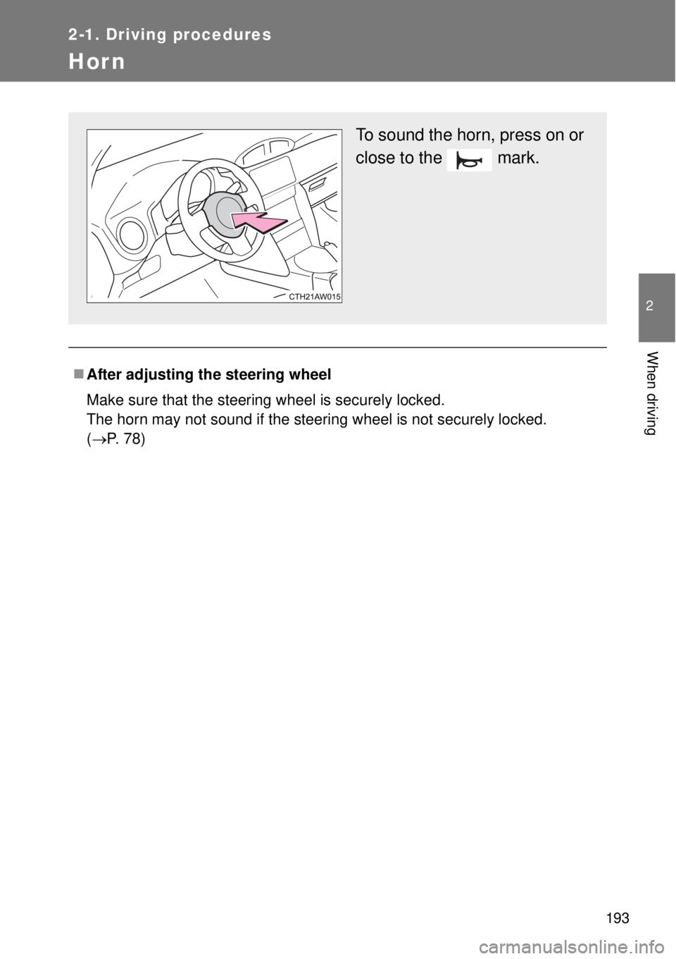 TOYOTA GT86 2015  Owners Manual (in English) 193
2-1. Driving procedures
2
When driving
Horn
After adjusting the steering wheel
Make sure that the steering wheel is securely locked. 
The horn may not sound if the steering wheel is not securel