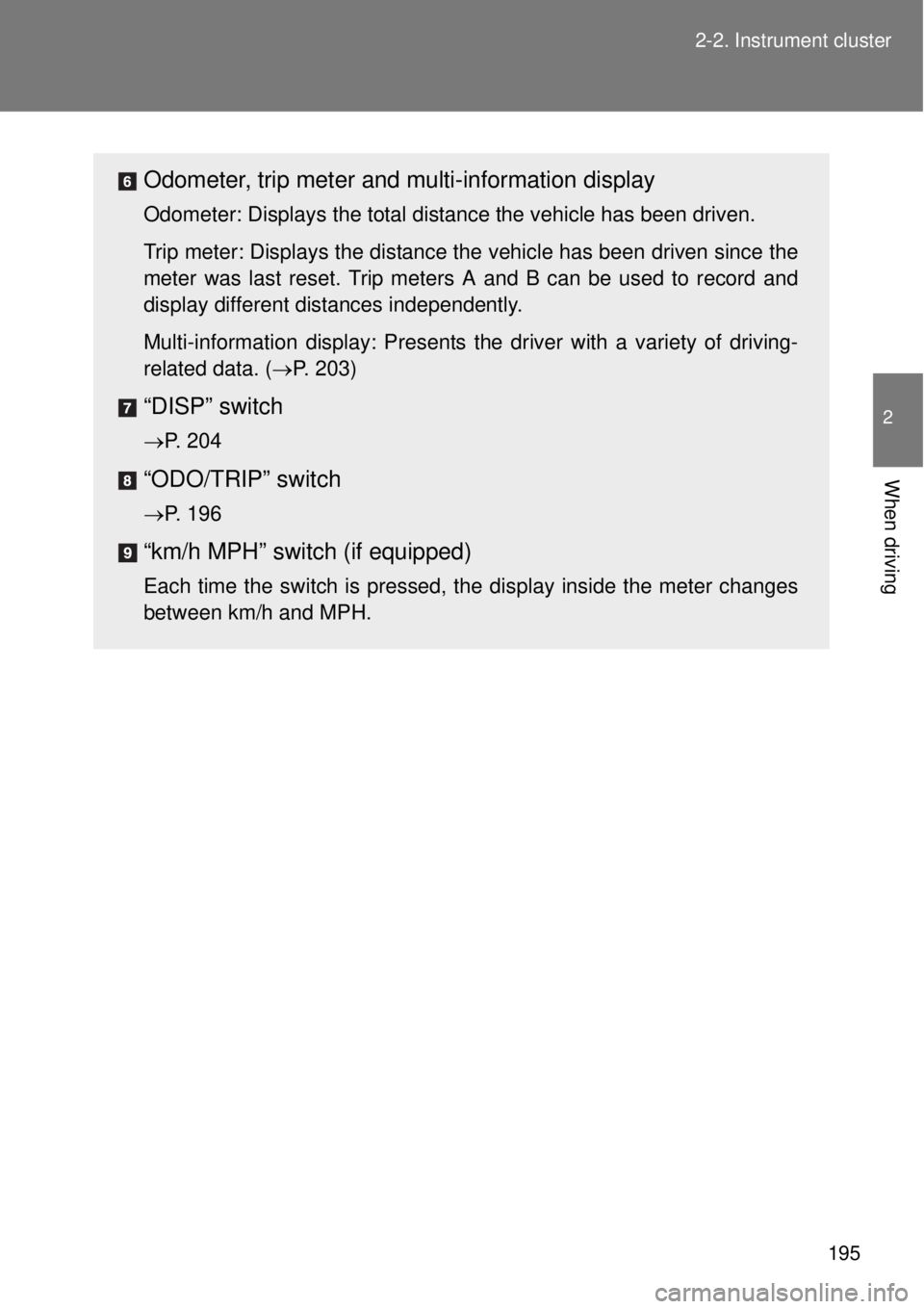 TOYOTA GT86 2015  Owners Manual (in English) 195 2-2. Instrument cluster
2
When driving
Odometer, trip meter and multi-information display
Odometer: Displays the total distance the vehicle has been driven.
Trip meter: Displays the distance the v