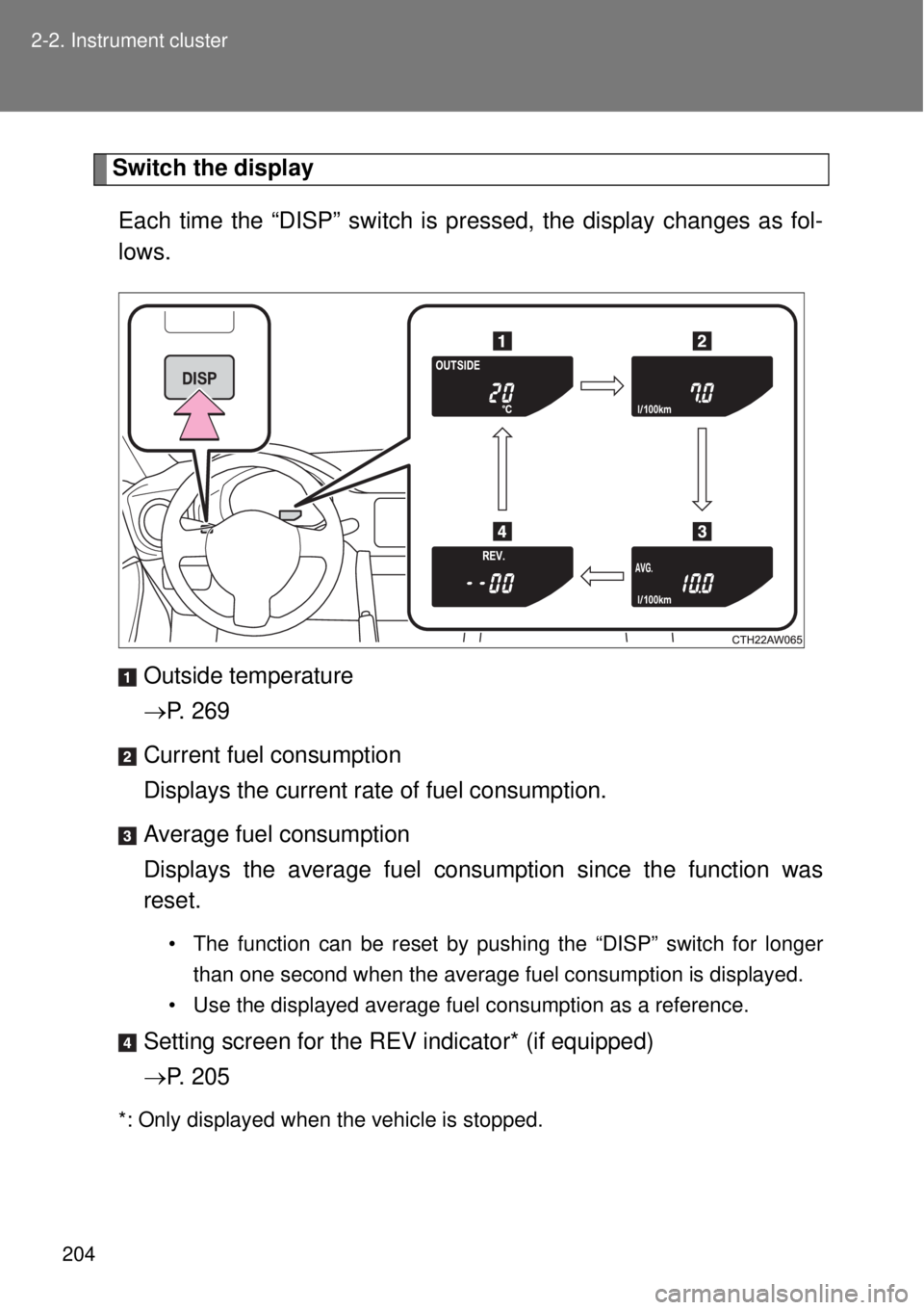 TOYOTA GT86 2015  Owners Manual (in English) 204 2-2. Instrument cluster
Switch the display
Each time the “DISP” switch is pressed, the display changes as fol-
lows.
Outside temperature
P. 269
Current fuel consumption
Displays the current