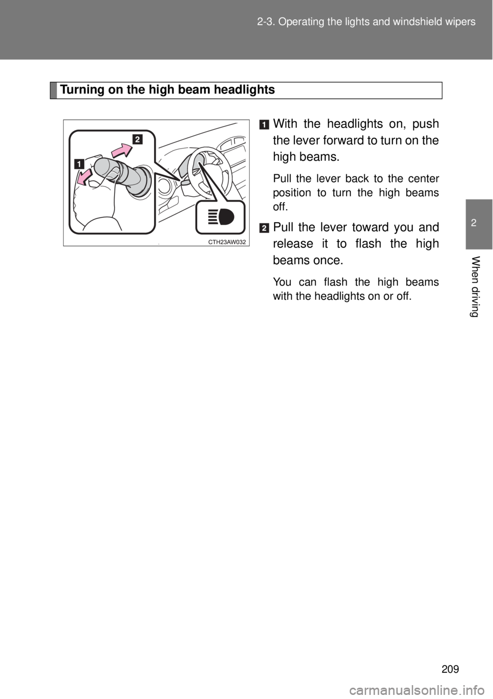 TOYOTA GT86 2015  Owners Manual (in English) 209 2-3. Operating the lights and windshield wipers
2
When driving
Turning on the high beam headlights
With the headlights on, push
the lever forward to turn on the
high beams. 
Pull the lever back to