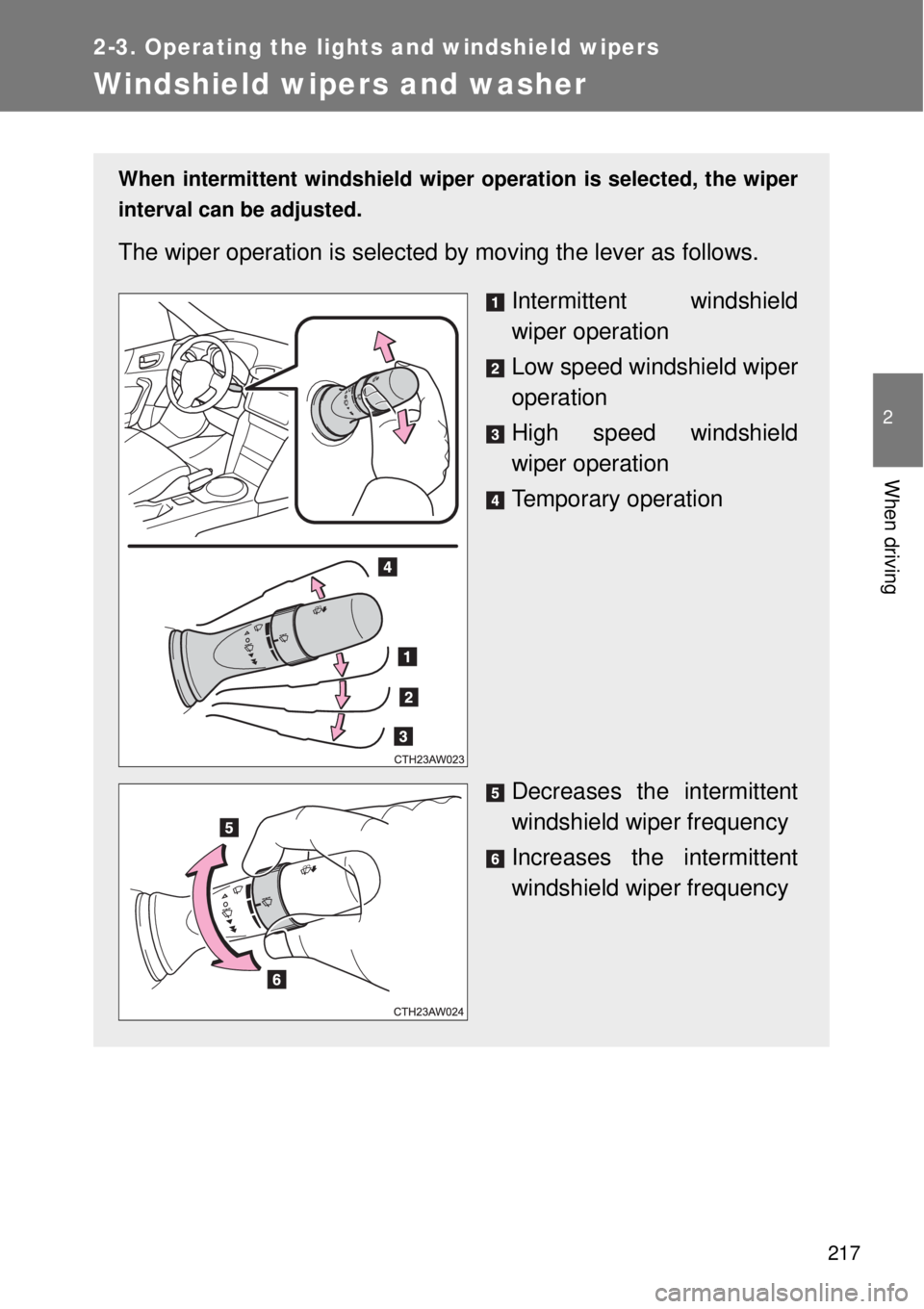 TOYOTA GT86 2015  Owners Manual (in English) 217
2-3. Operating the lights and windshield wipers
2
When driving
Windshield wipers and washer
When intermittent windshield wiper operation is selected, the wiper
interval can be adjusted.
The wiper 