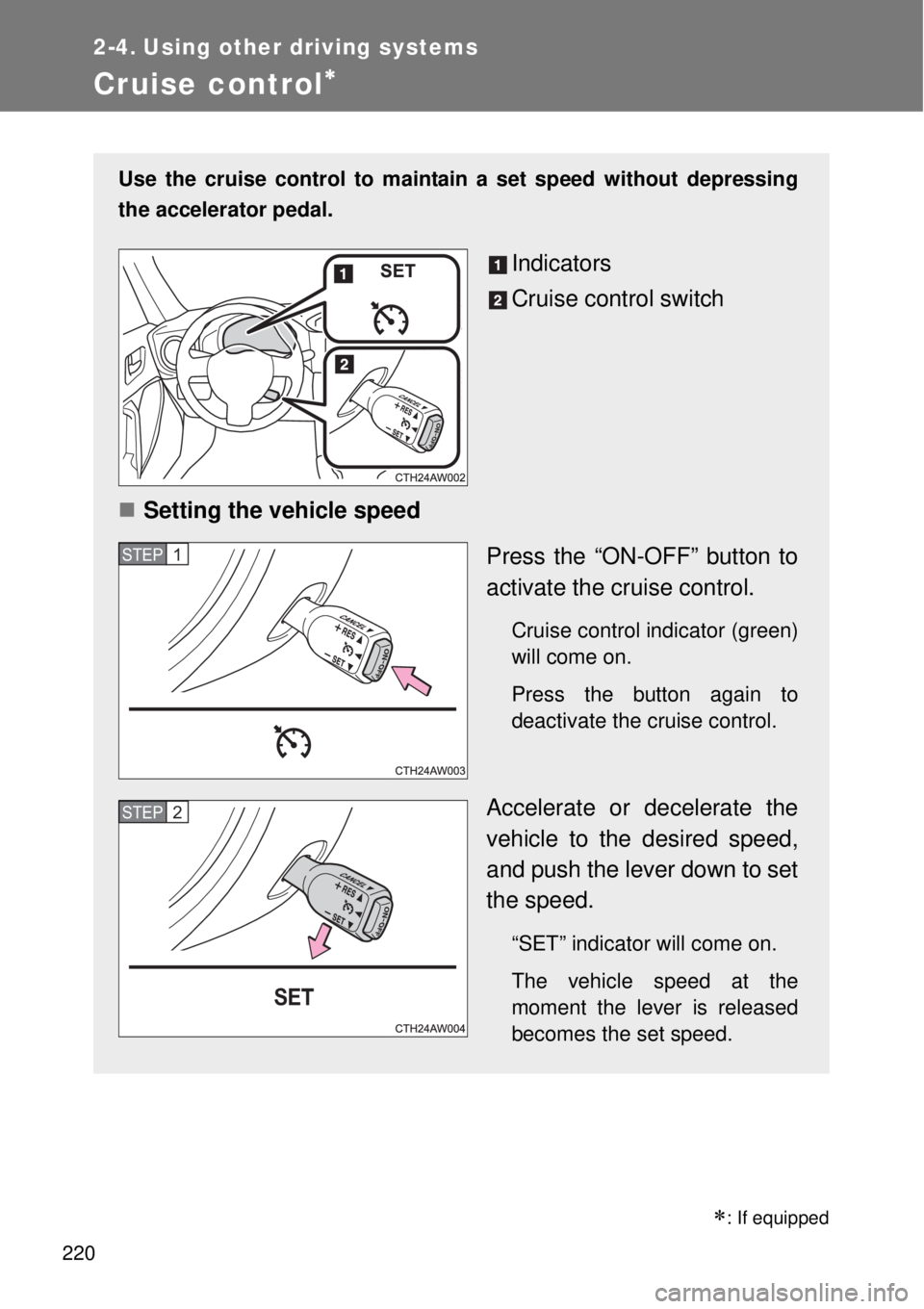 TOYOTA GT86 2015  Owners Manual (in English) 220
2-4. Using other driving systems
Cruise control
Use the cruise control to maintain a set speed without depressing
the accelerator pedal. 
Indicators
Cruise control switch
Setting the vehicle