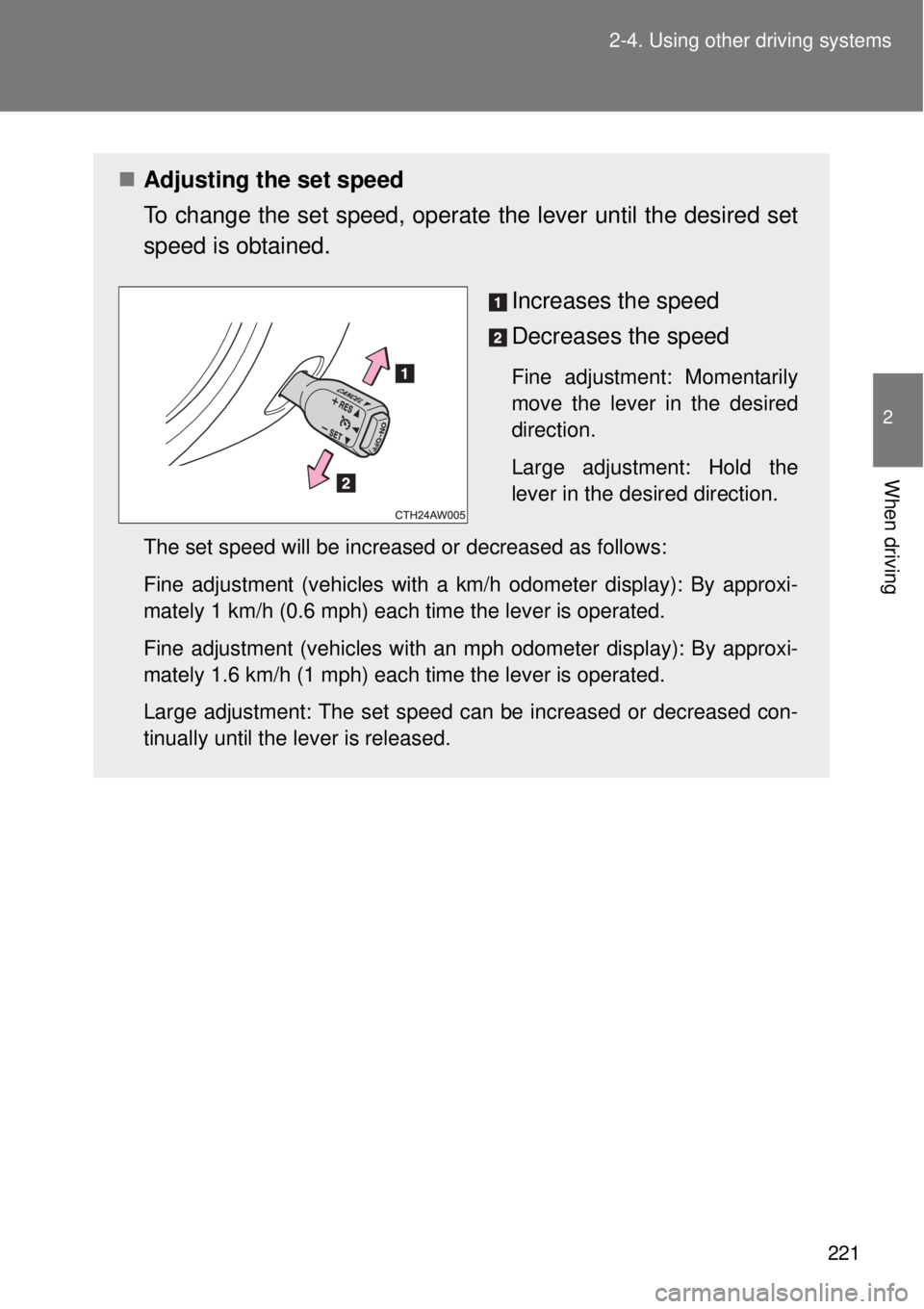 TOYOTA GT86 2015  Owners Manual (in English) 221 2-4. Using other driving systems
2
When driving
Adjusting the set speed
To change the set speed, operate the lever until the desired set
speed is obtained.
Increases the speed
Decreases the spe