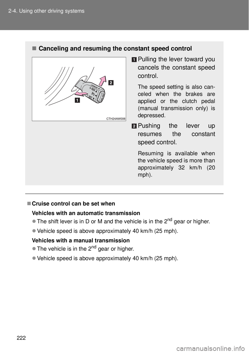 TOYOTA GT86 2015  Owners Manual (in English) 222 2-4. Using other driving systems
Cruise control can be set when
Vehicles with an automatic transmission
The shift lever is in D or M and the vehicle is in the 2
nd gear or higher.
Vehicle