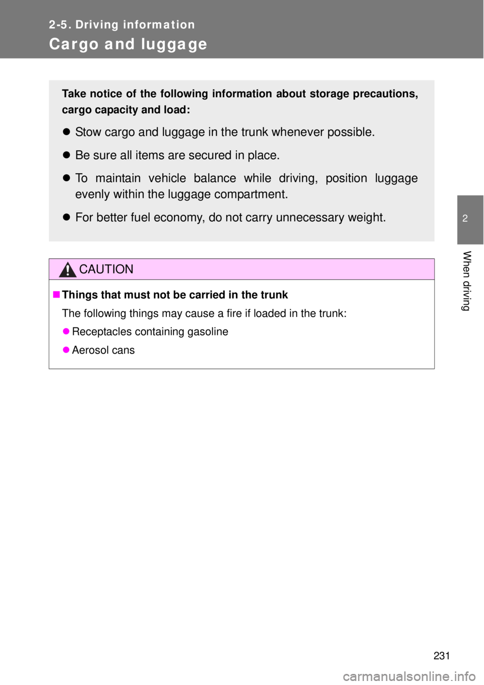 TOYOTA GT86 2015  Owners Manual (in English) 231
2
When driving
2-5. Driving information
Cargo and luggage
CAUTION
Things that must not be carried in the trunk
The following things may cause a fire if loaded in the trunk:
Receptacles conta