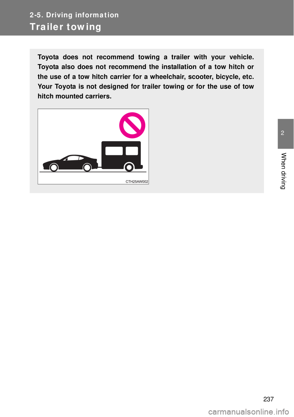 TOYOTA GT86 2015  Owners Manual (in English) 237
2-5. Driving information
2
When driving
Trailer towing
Toyota does not recommend towing a trailer with your vehicle.
Toyota also does not recommend the installation of a tow hitch or
the use of a 