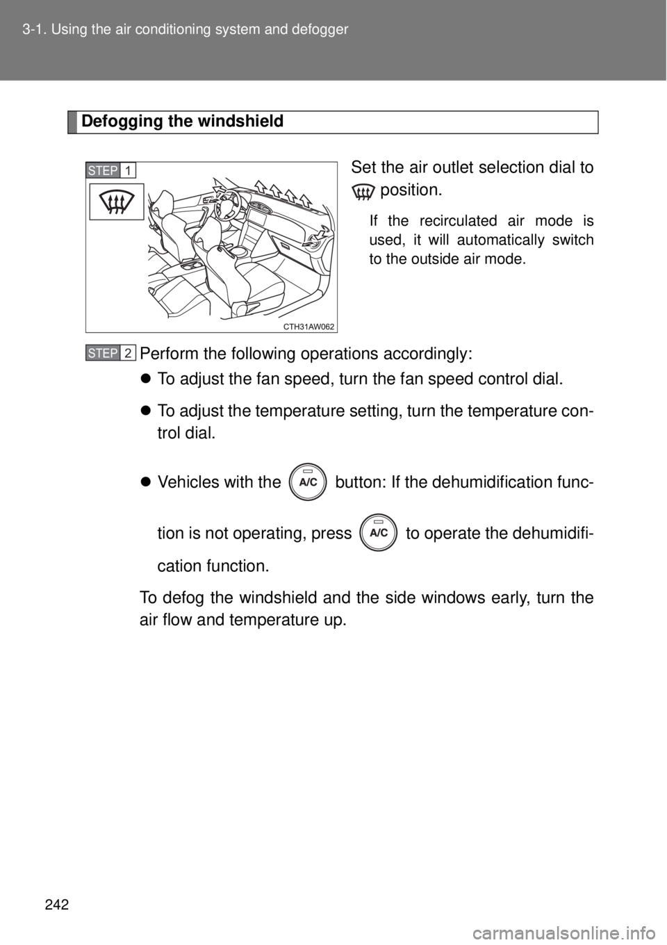 TOYOTA GT86 2015  Owners Manual (in English) 242 3-1. Using the air conditioning system and defogger
Defogging the windshield
Set the air outlet selection dial to
 position.
If the recirculated air mode is
used, it will automatically switch
to t