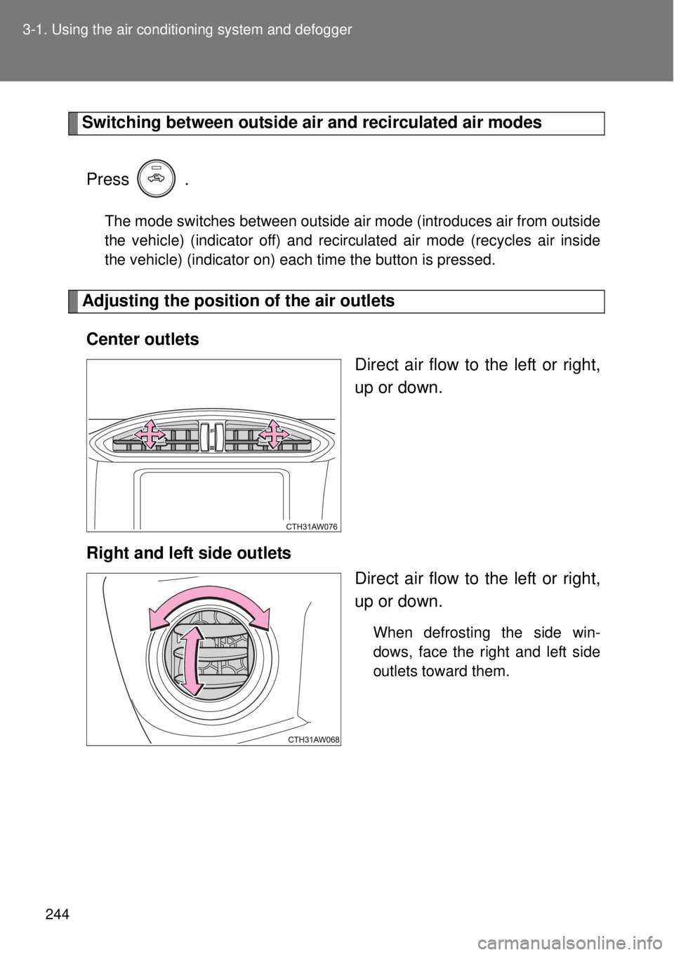 TOYOTA GT86 2015  Owners Manual (in English) 244 3-1. Using the air conditioning system and defogger
Switching between outside air and recirculated air modes
Press  .
The mode switches between outside air mode (introduces air from outside
the ve