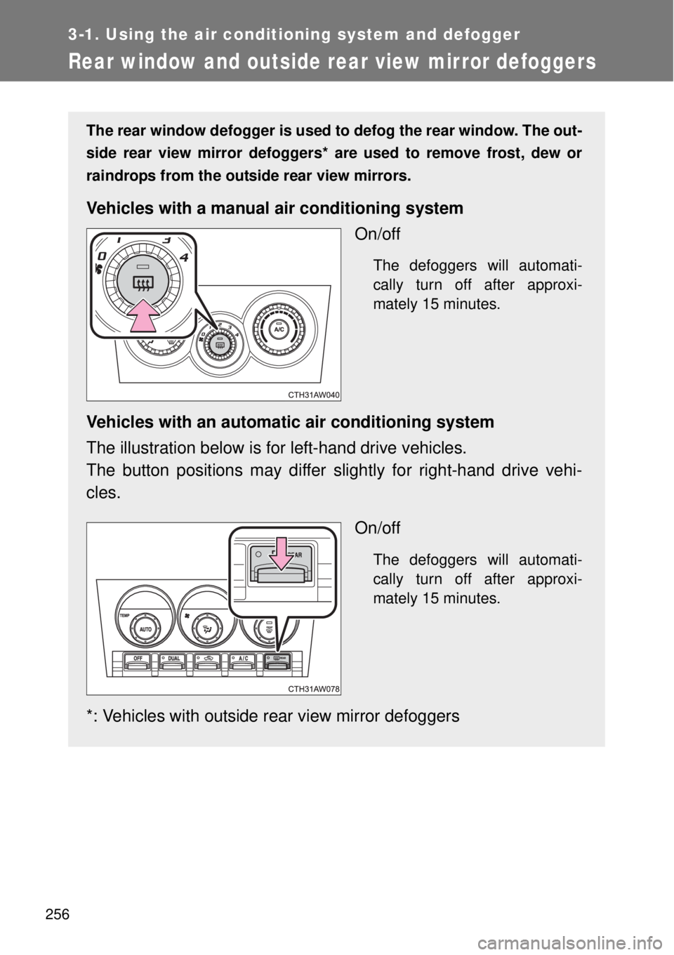 TOYOTA GT86 2015  Owners Manual (in English) 256
3-1. Using the air conditioning system and defogger
Rear window and outside rear view mirror defoggers
The rear window defogger is used to defog the rear window. The out-
side rear view mirror def