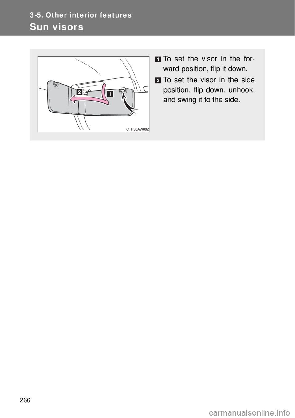 TOYOTA GT86 2015  Owners Manual (in English) 266
3-5. Other interior features
Sun visors
To set the visor in the for-
ward position, flip it down.
To set the visor in the side
position, flip down, unhook,
and swing it to the side. 