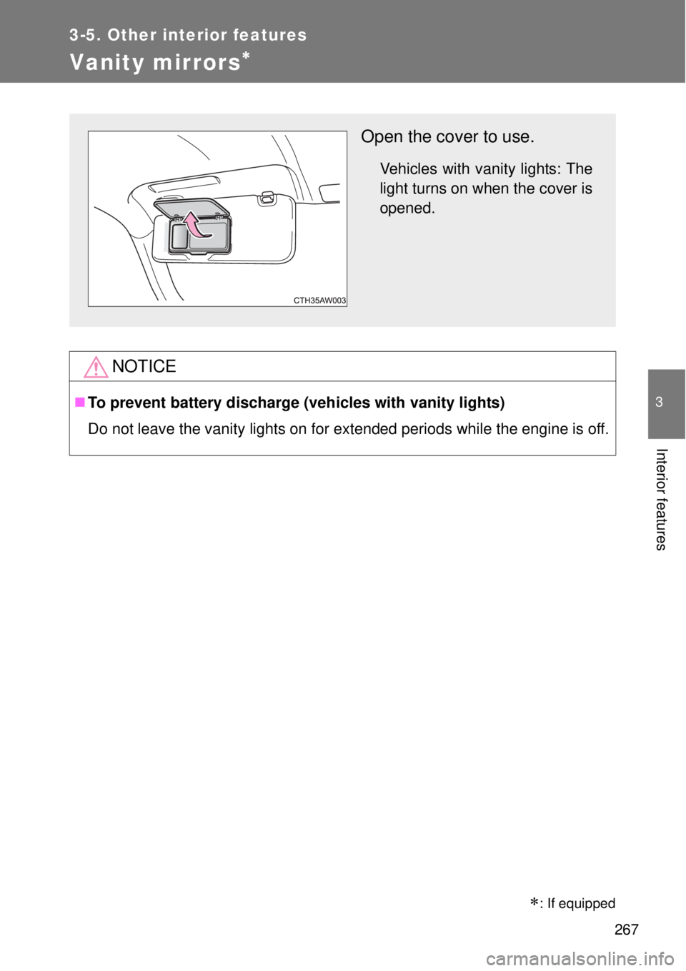 TOYOTA GT86 2015  Owners Manual (in English) 267
3-5. Other interior features
3
Interior features
Vanity mirrors
NOTICE
To prevent battery discharge (vehicles with vanity lights)
Do not leave the vanity lights on for extended periods while