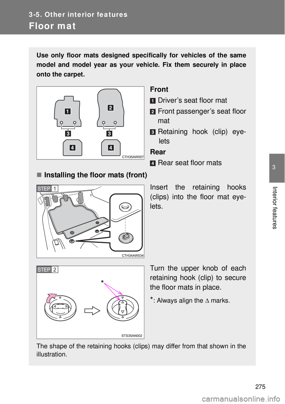 TOYOTA GT86 2015  Owners Manual (in English) 275
3-5. Other interior features
3
Interior features
Floor mat
Use only floor mats designed specifically for vehicles of the same
model and model year as your vehicle. Fix them securely in place
onto 