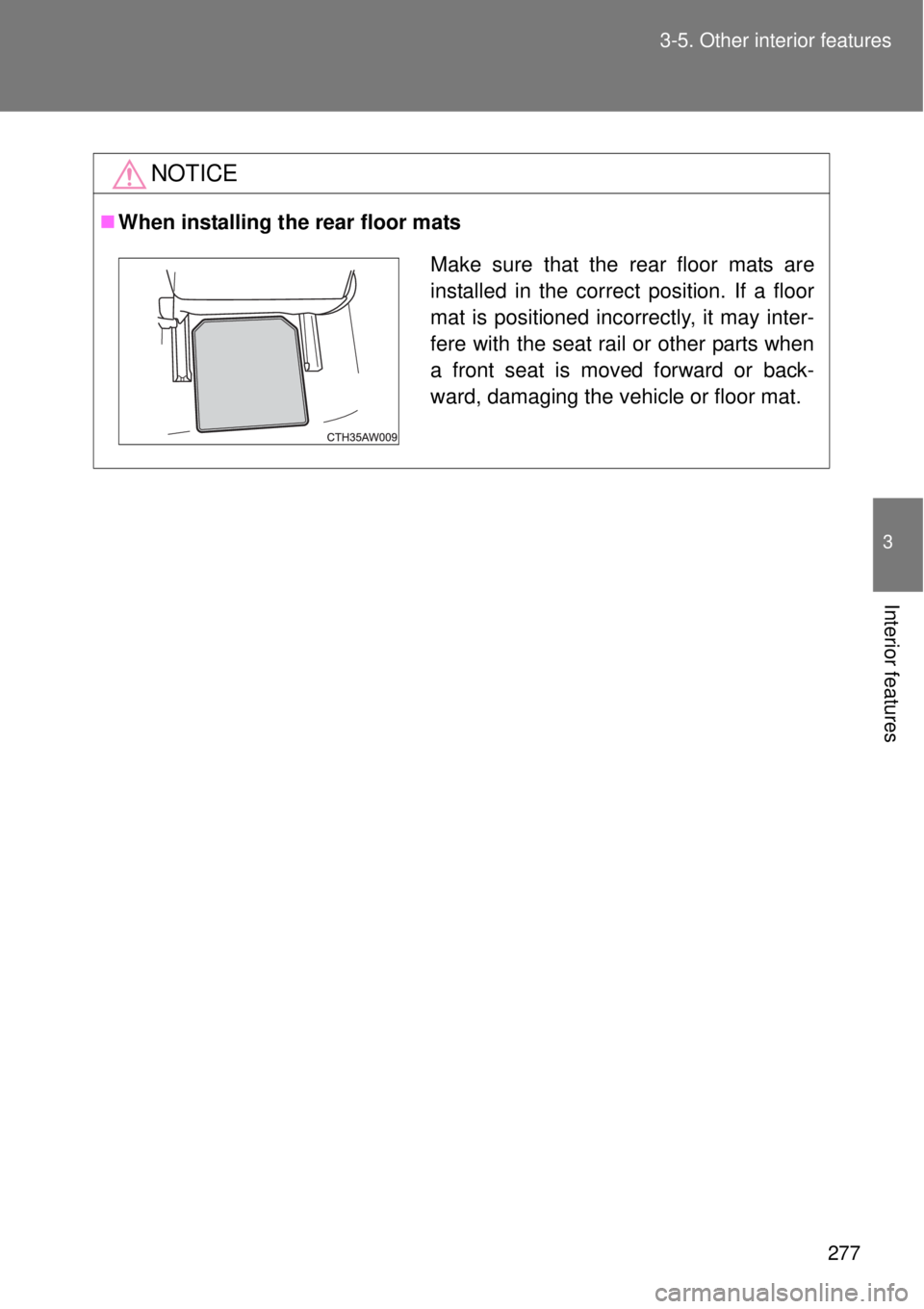 TOYOTA GT86 2015  Owners Manual (in English) 277 3-5. Other interior features
3
Interior features
NOTICE
When installing the rear floor mats
Make sure that the rear floor mats are
installed in the correct position. If a floor
mat is positione