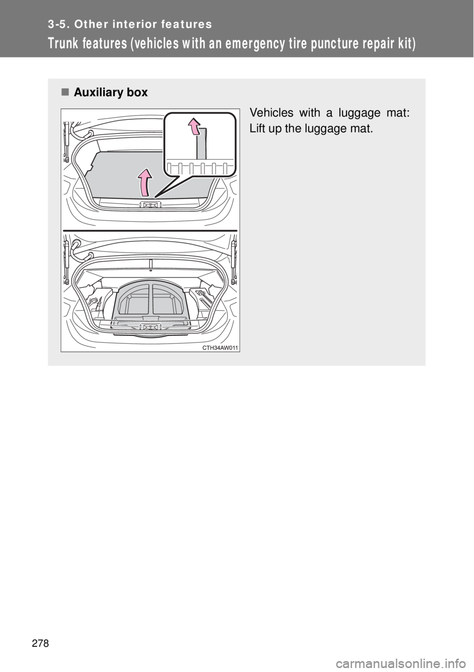 TOYOTA GT86 2015  Owners Manual (in English) 278
3-5. Other interior features
Trunk features (vehicles with an emergency tire puncture repair kit)
Auxiliary box
Vehicles with a luggage mat:
Lift up the luggage mat. 