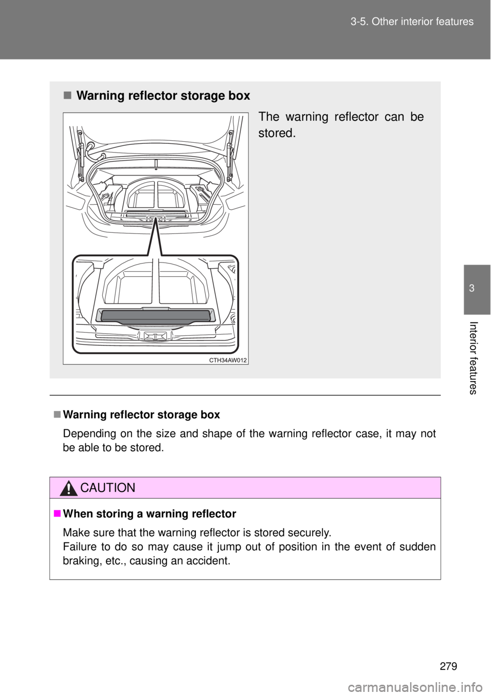 TOYOTA GT86 2015  Owners Manual (in English) 279 3-5. Other interior features
3
Interior features
Warning reflector storage box
Depending on the size and shape of the warning reflector case, it may not
be able to be stored. 
CAUTION
When s