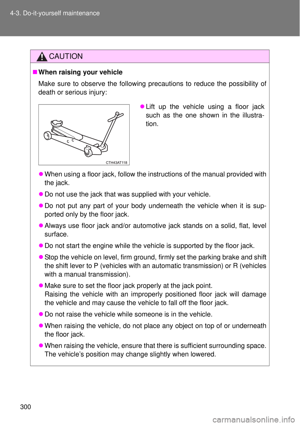 TOYOTA GT86 2015  Owners Manual (in English) 300 4-3. Do-it-yourself maintenance
CAUTION
When raising your vehicle
Make sure to observe the following precautions to reduce the possibility of
death or serious injury:
When using a floor jack