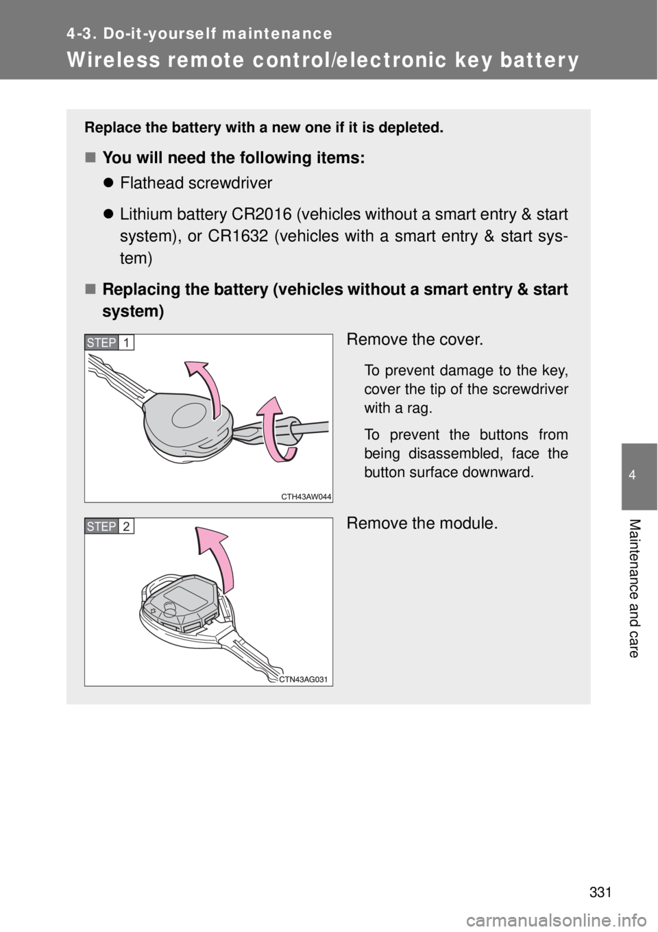 TOYOTA GT86 2015  Owners Manual (in English) 331
4-3. Do-it-yourself maintenance
4
Maintenance and care
Wireless remote control/electronic key batter y
Replace the battery with a new one if it is depleted.
You will need the following items:

