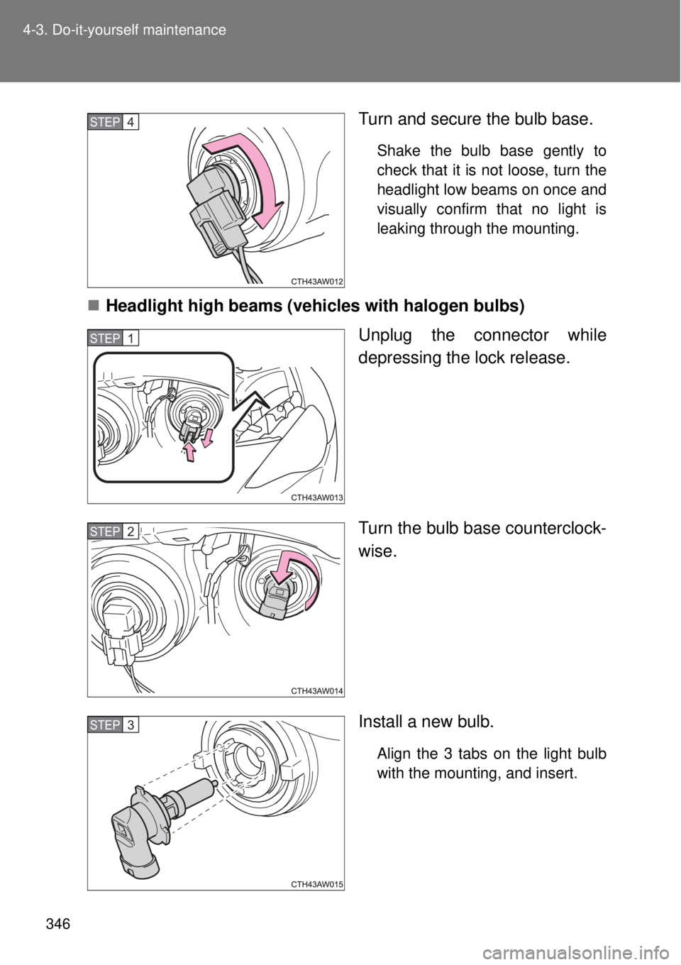 TOYOTA GT86 2015  Owners Manual (in English) 346 4-3. Do-it-yourself maintenance
Turn and secure the bulb base.
Shake the bulb base gently to
check that it is not loose, turn the
headlight low beams on once and
visually confirm that no light is
