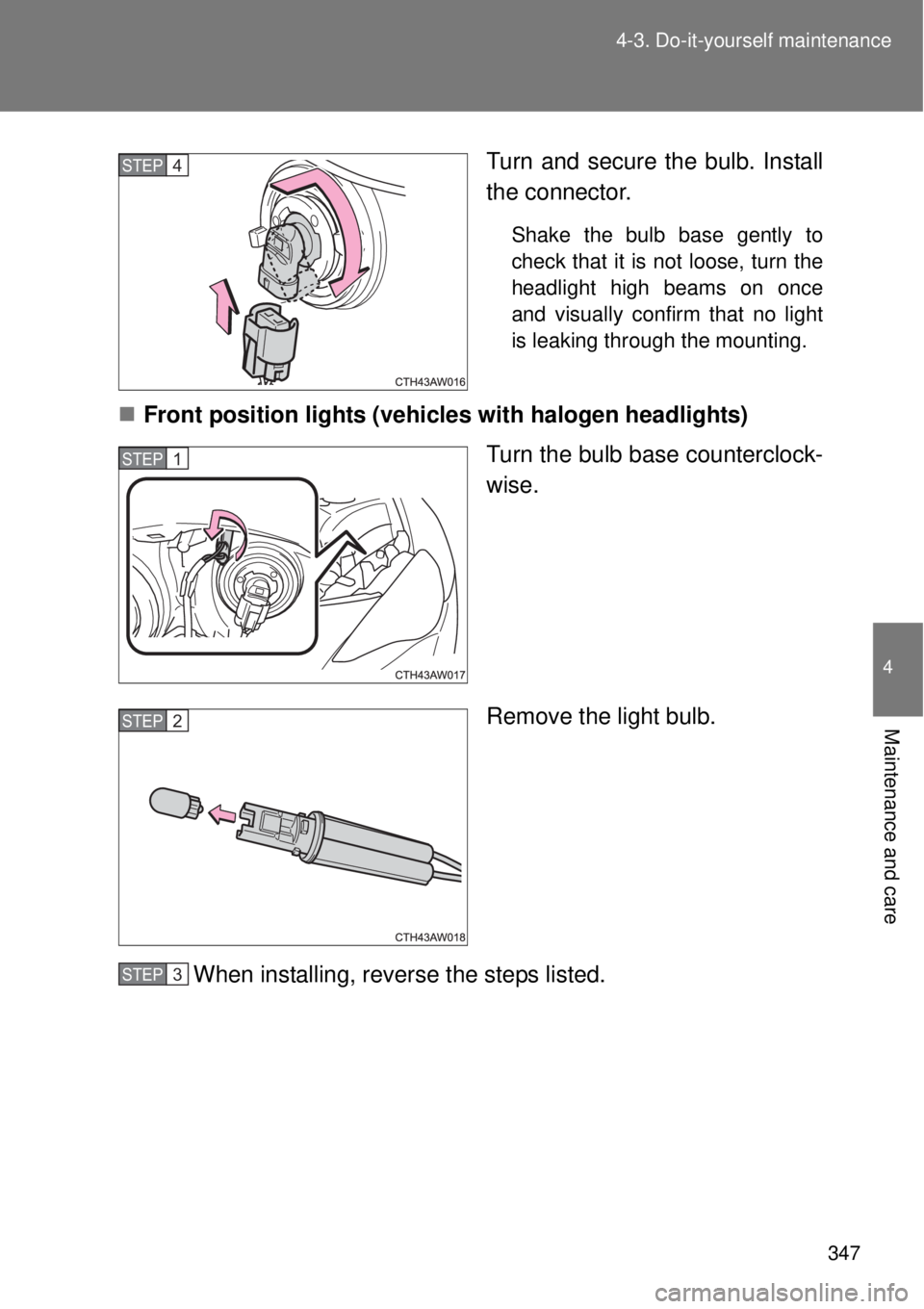 TOYOTA GT86 2015  Owners Manual (in English) 347 4-3. Do-it-yourself maintenance
4
Maintenance and care
Turn and secure the bulb. Install
the connector.
Shake the bulb base gently to
check that it is not loose, turn the
headlight high beams on o