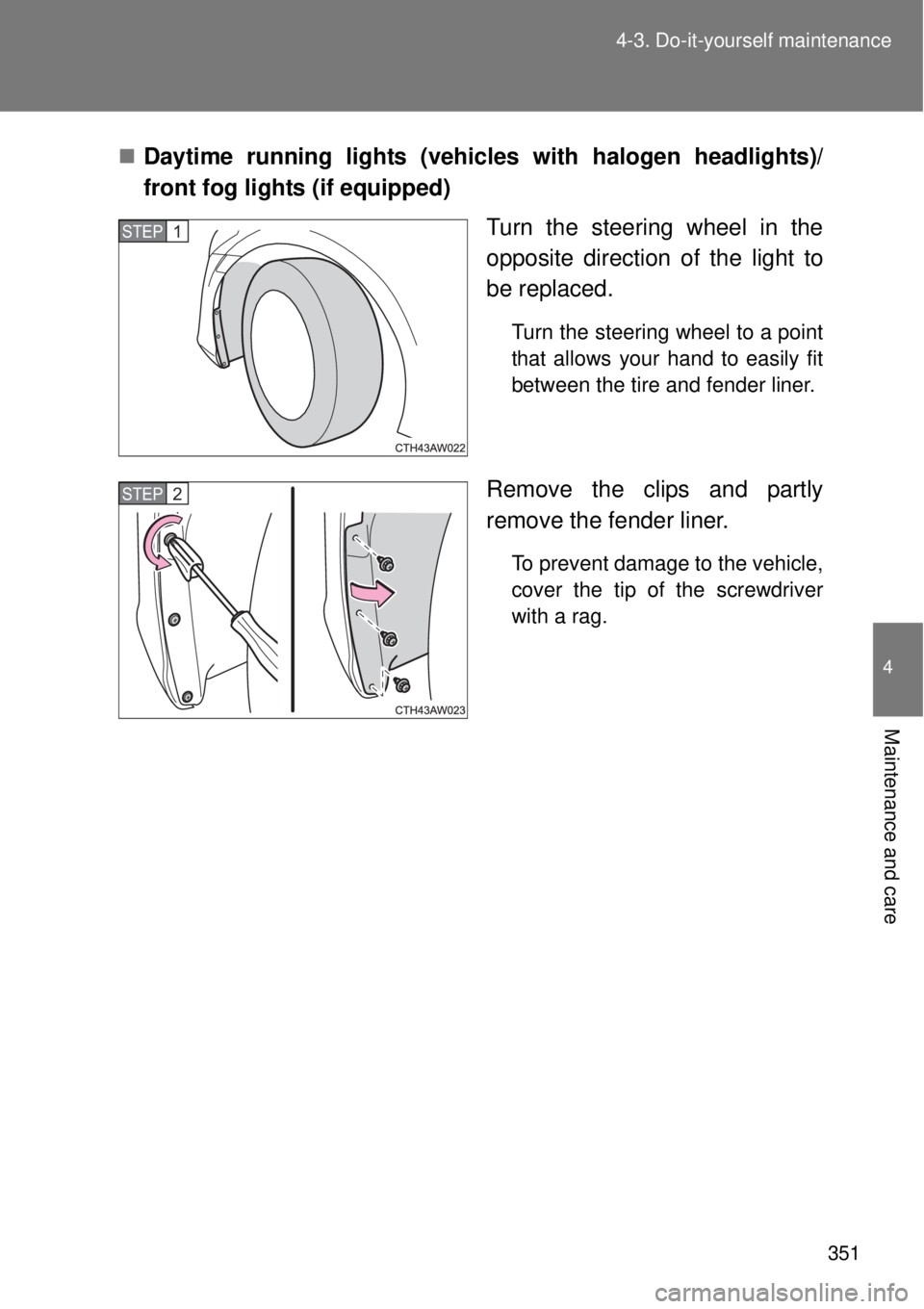 TOYOTA GT86 2015  Owners Manual (in English) 351 4-3. Do-it-yourself maintenance
4
Maintenance and care
Daytime running lights (vehicles with halogen headlights)/
front fog lights (if equipped)
Turn the steering wheel in the
opposite directio