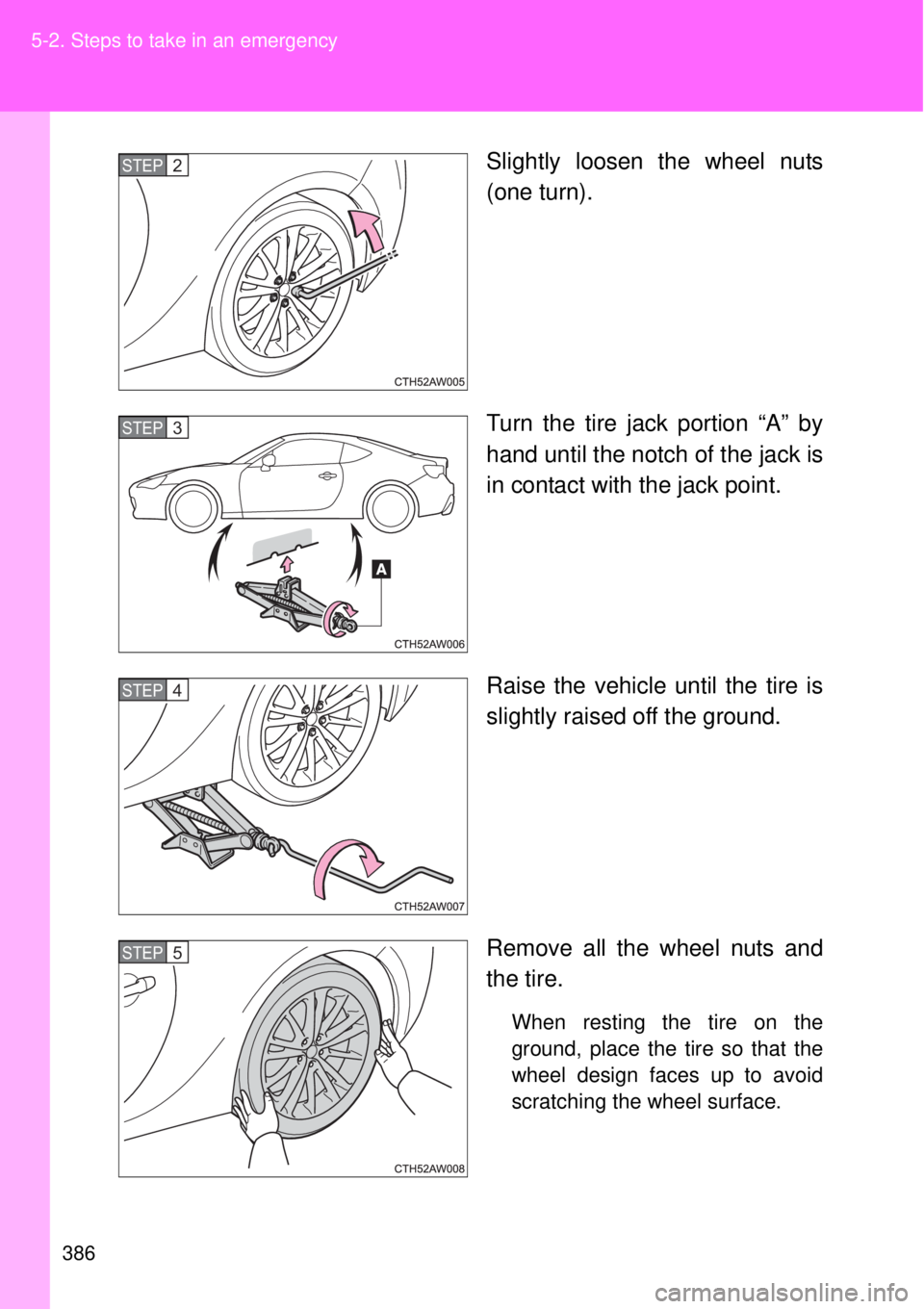 TOYOTA GT86 2015  Owners Manual (in English) 386 5-2. Steps to take in an emergency
Slightly loosen the wheel nuts
(one turn).
Turn the tire jack portion “A” by
hand until the notch of the jack is
in contact with the jack point.
Raise the ve