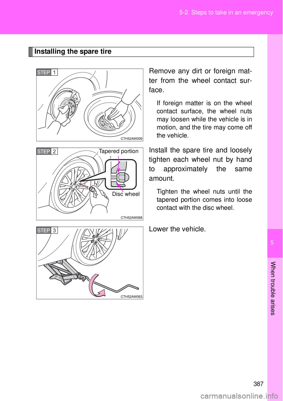 TOYOTA GT86 2015  Owners Manual (in English) 5
387 5-2. Steps to take in an emergency
When trouble arises
Installing the spare tire
Remove any dirt or foreign mat-
ter from the wheel contact sur-
face.
If foreign matter is on the wheel
contact s