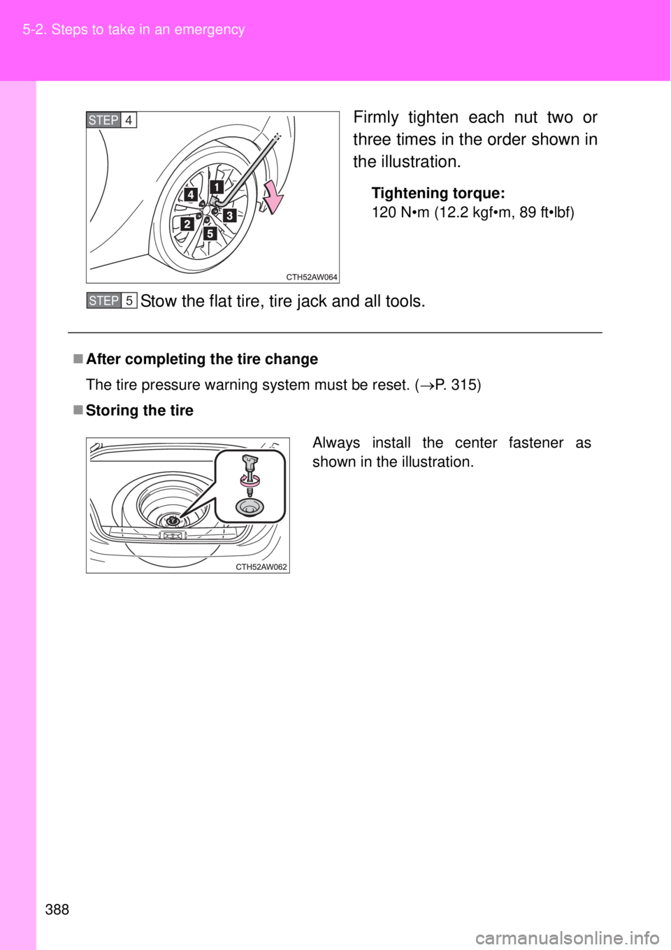 TOYOTA GT86 2015  Owners Manual (in English) 388 5-2. Steps to take in an emergency
Firmly tighten each nut two or
three times in the order shown in
the illustration.
Tightening torque:
120 N•m (12.2 kgf•m, 89 ft•lbf)
Stow the flat tire, t