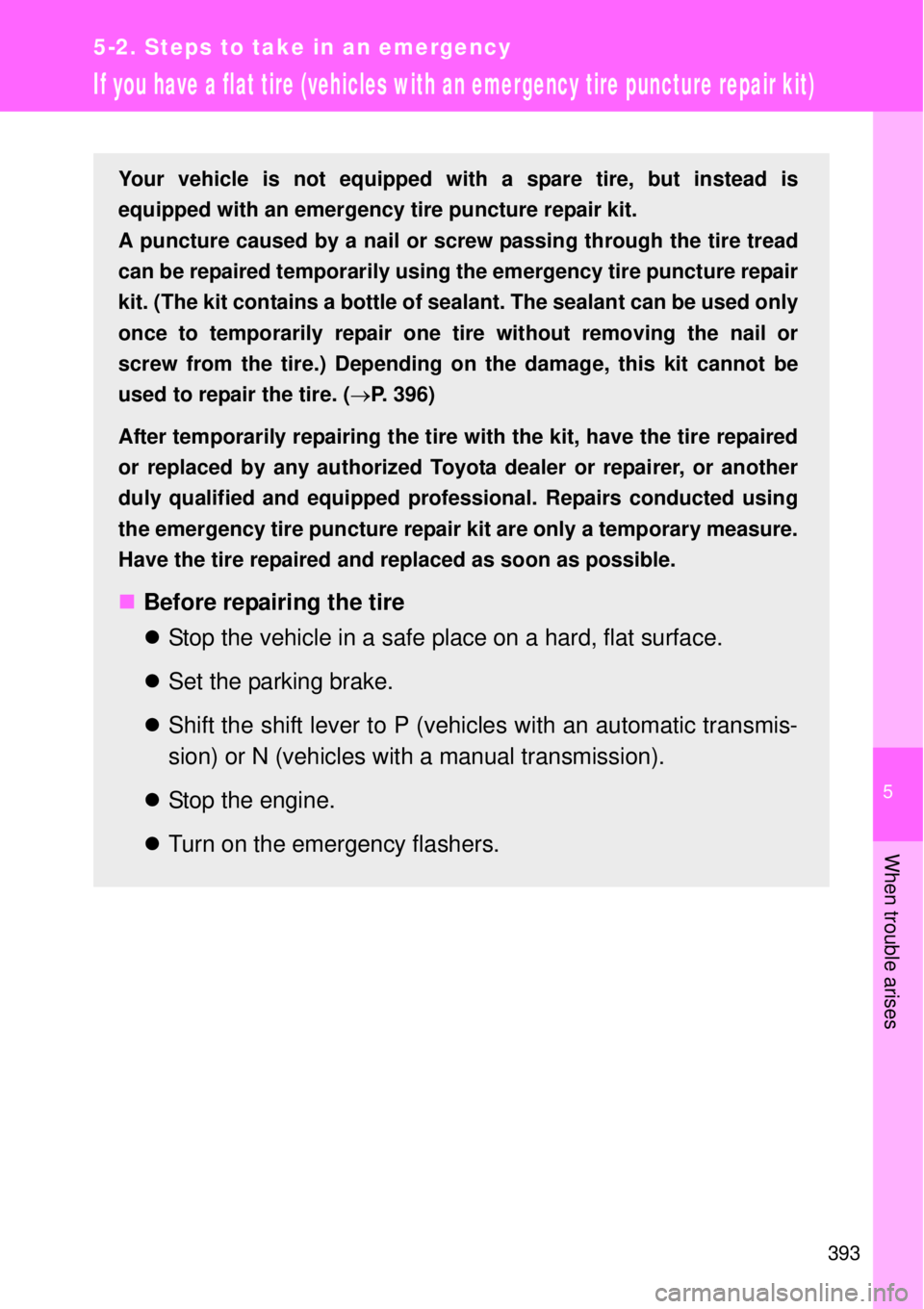 TOYOTA GT86 2015 Owners Manual (in English) 5
393
5-2. Steps to take in an emergency
When trouble arises
If you have a flat tire (vehicles with an emergency tire puncture repair kit)
Your vehicle is not equipped with a spare tire, but instead i TOYOTA GT86 2015 Owners Manual (in English) 5
393
5-2. Steps to take in an emergency
When trouble arises
If you have a flat tire (vehicles with an emergency tire puncture repair kit)
Your vehicle is not equipped with a spare tire, but instead i