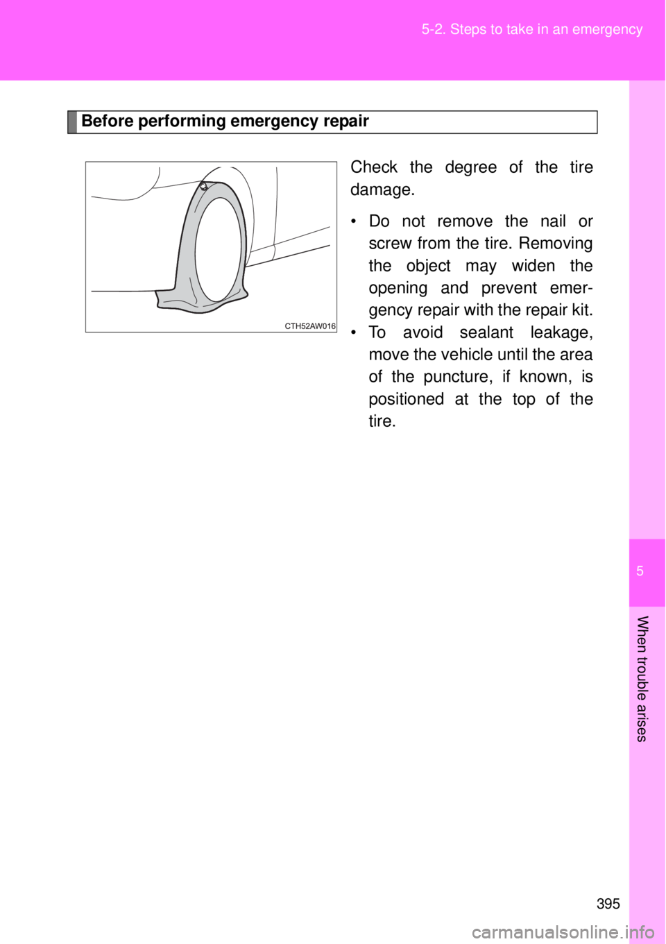 TOYOTA GT86 2015  Owners Manual (in English) 5
395 5-2. Steps to take in an emergency
When trouble arises
Before performing emergency repair
Check the degree of the tire
damage.
• Do not remove the nail or
screw from the tire. Removing
the obj