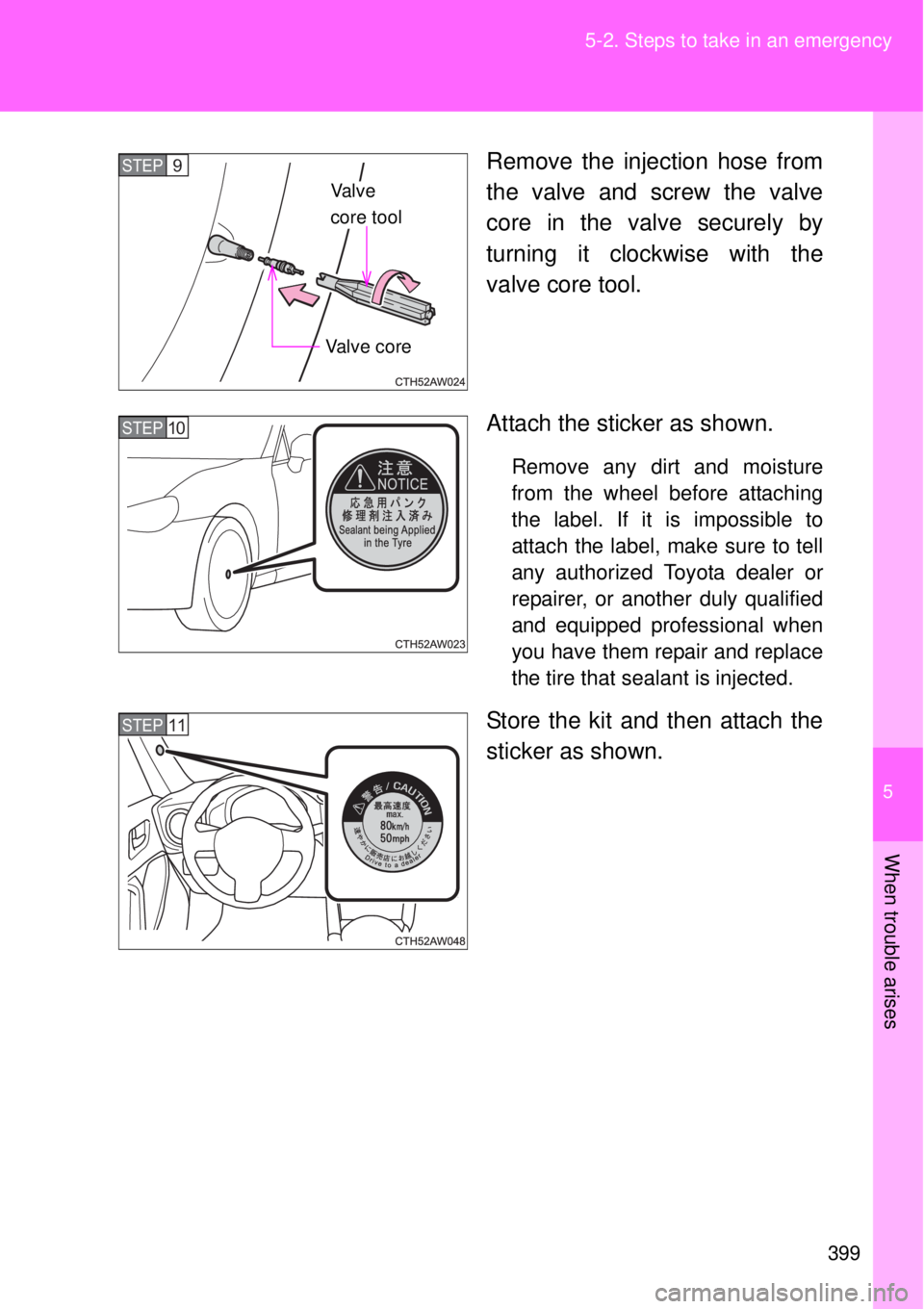 TOYOTA GT86 2015  Owners Manual (in English) 5
399 5-2. Steps to take in an emergency
When trouble arises
Remove the injection hose from
the valve and screw the valve
core in the valve securely by
turning it clockwise with the
valve core tool.
A