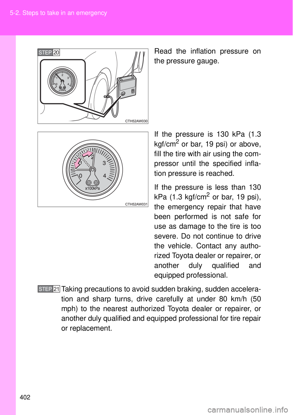 TOYOTA GT86 2015  Owners Manual (in English) 402 5-2. Steps to take in an emergency
Read the inflation pressure on
the pressure gauge.
If the pressure is 130 kPa (1.3
kgf/cm
2 or bar, 19 psi) or above,
fill the tire with air using the com-
press