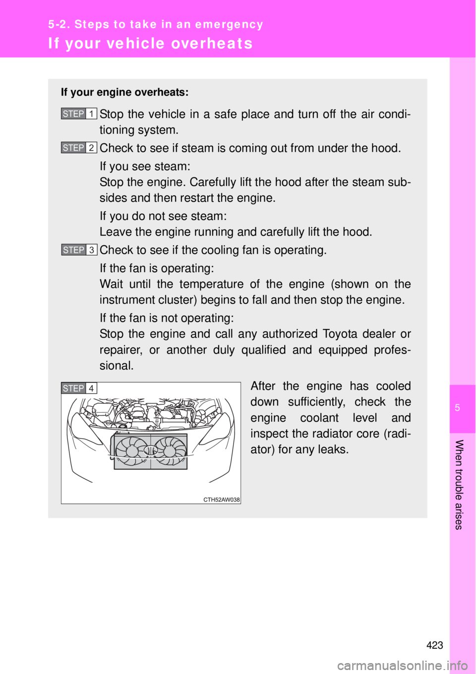 TOYOTA GT86 2015  Owners Manual (in English) 5
423
5-2. Steps to take in an emergency
When trouble arises
If your vehicle overheats
If your engine overheats:
Stop the vehicle in a safe place and turn off the air condi-
tioning system.
Check to s