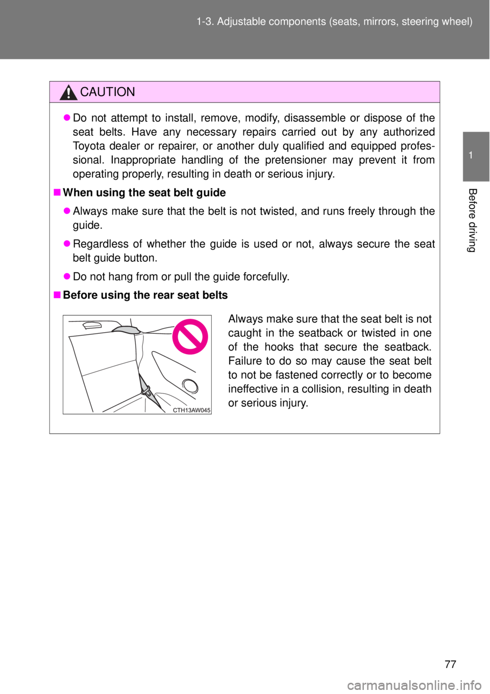 TOYOTA GT86 2015 Owners Manual (in English) 77 1-3. Adjustable components (seats, mirrors, steering wheel)
1
Before driving
CAUTION
Do not attempt to install, remove, modify, disassemble or dispose of the
seat belts. Have any necessary repai TOYOTA GT86 2015 Owners Manual (in English) 77 1-3. Adjustable components (seats, mirrors, steering wheel)
1
Before driving
CAUTION
Do not attempt to install, remove, modify, disassemble or dispose of the
seat belts. Have any necessary repai