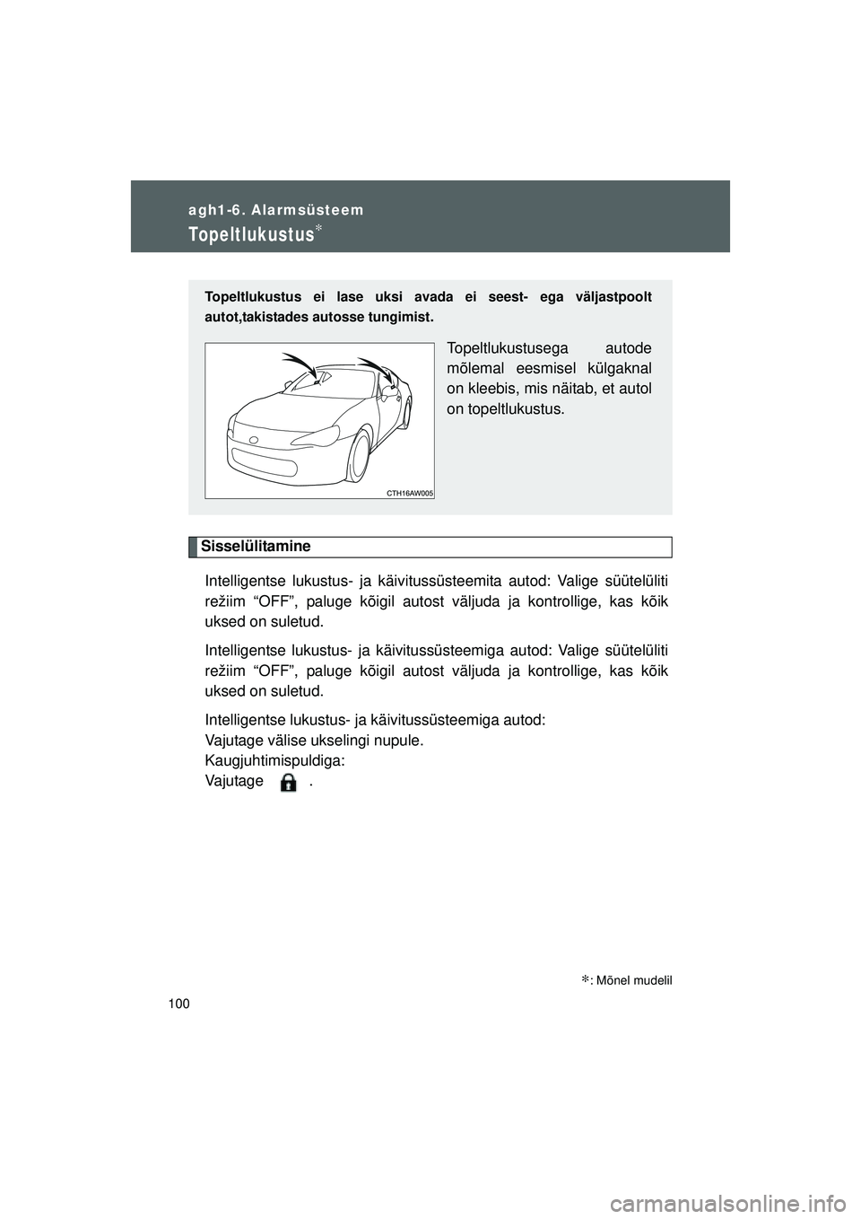 TOYOTA GT86 2015  Kasutusjuhend (in Estonian) 
100
agh1-6. Alarmsüsteem
GT86_EE
Topeltlukustus∗
SisselülitamineIntelligentse lukustus- ja käivitussü steemita autod: Valige süütelüliti
režiim “OFF”, paluge kõigil autost väljuda ja 