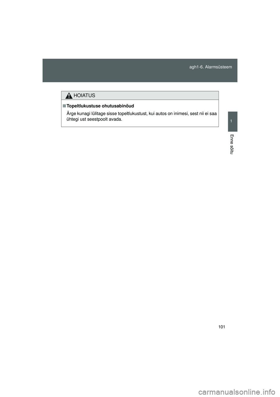 TOYOTA GT86 2015  Kasutusjuhend (in Estonian) 
101
agh1-6. Alarmsüsteem
1
Enne sõitu
GT86_EE
HOIATUS
■
Topeltlukustuse ohutusabinõud
Ärge kunagi lülitage sisse topeltlukustust, kui autos on inimesi, sest nii ei saa
ühtegi ust seestpoolt a