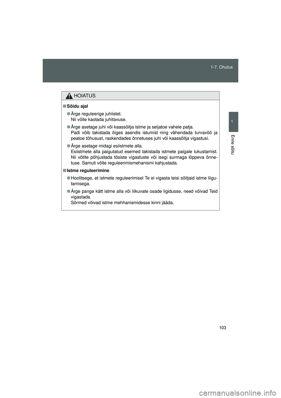 TOYOTA GT86 2015  Kasutusjuhend (in Estonian) 
103
1-7. Ohutus
1
Enne sõitu
GT86_EE
HOIATUS
■
Sõidu ajal
● Ärge reguleerige juhiistet. 
Nii võite kaotada juhitavuse.
● Ärge asetage juhi või kaassõitja istme ja seljatoe vahele patja. 
