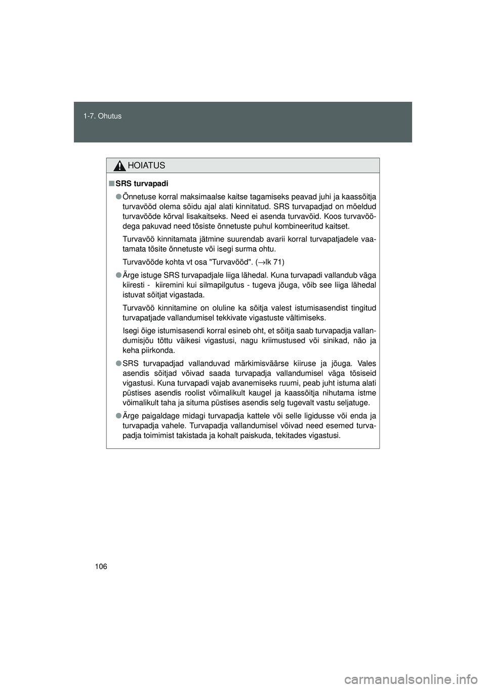 TOYOTA GT86 2015  Kasutusjuhend (in Estonian) 
106
1-7. Ohutus
GT86_EE
HOIATUS
■
SRS turvapadi
● Õnnetuse korral maksimaalse kaitse tagamiseks peavad juhi ja kaassõitja
turvavööd olema sõidu ajal alati kinnitatud. SRS turvapadjad on mõe