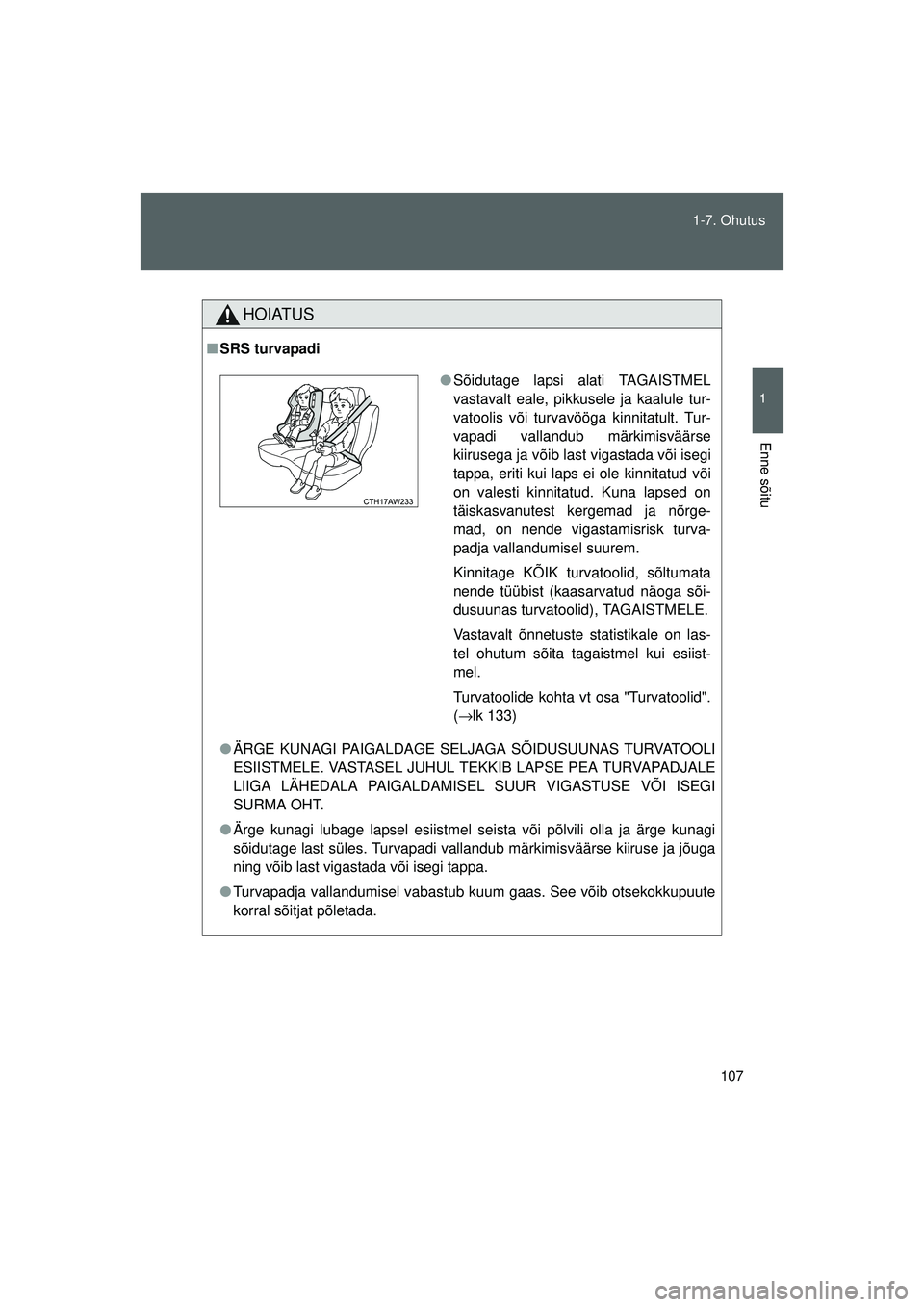 TOYOTA GT86 2015  Kasutusjuhend (in Estonian) 
107
1-7. Ohutus
1
Enne sõitu
GT86_EE
HOIATUS
■
SRS turvapadi
● ÄRGE KUNAGI PAIGALDAGE SELJAGA SÕIDUSUUNAS TURVATOOLI
ESIISTMELE. VASTASEL JUHUL TEKKIB LAPSE PEA TURVAPADJALE
LIIGA LÄHEDALA PA