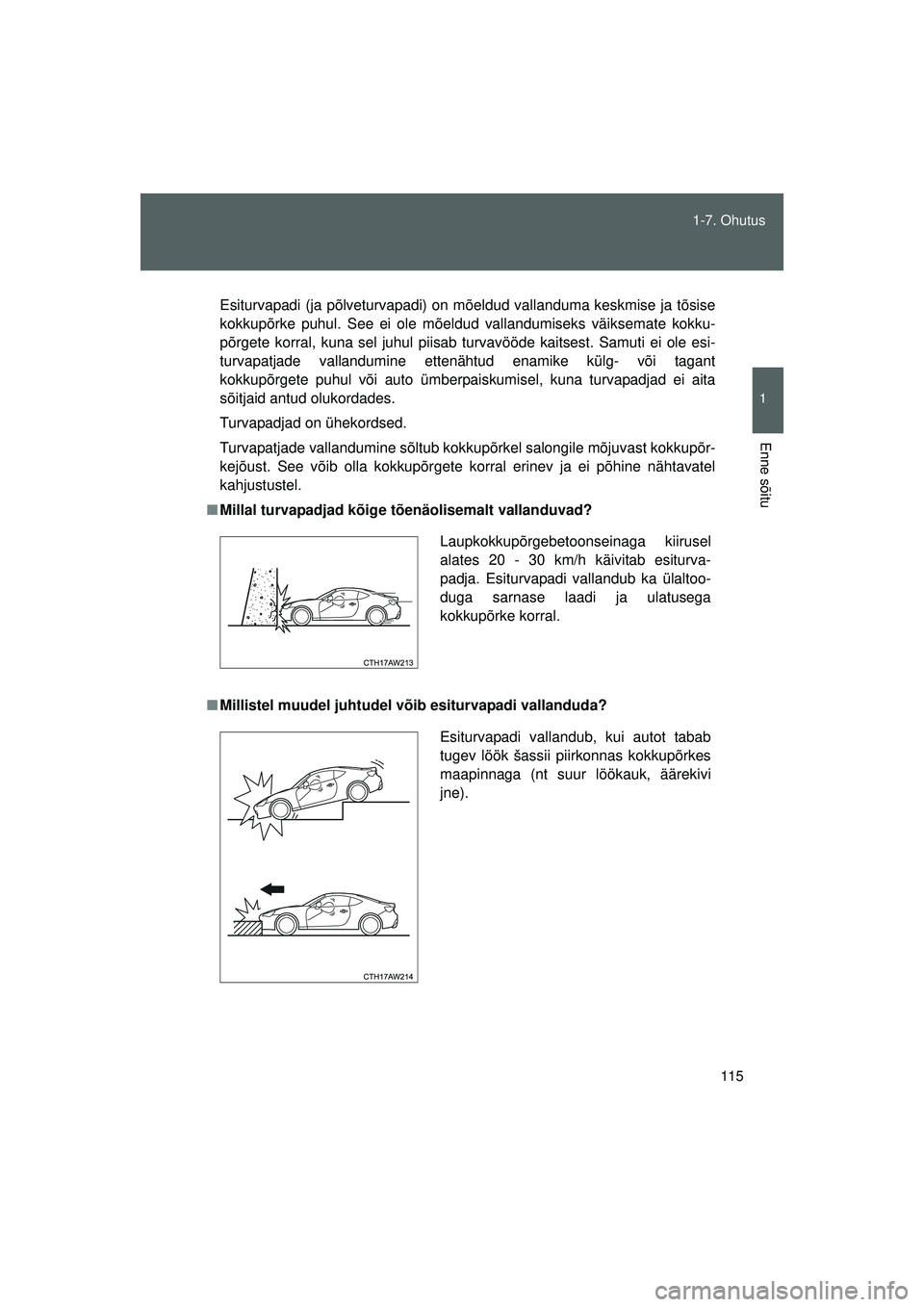 TOYOTA GT86 2015 Kasutusjuhend (in Estonian)
115
1-7. Ohutus
1
Enne sõitu
GT86_EE
Esiturvapadi (ja põlveturvapadi) on mõeldud vallanduma keskmise ja tõsise
kokkupõrke puhul. See ei ole mõeldud vallandumiseks väiksemate kokku-
põrgete ko TOYOTA GT86 2015 Kasutusjuhend (in Estonian)
115
1-7. Ohutus
1
Enne sõitu
GT86_EE
Esiturvapadi (ja põlveturvapadi) on mõeldud vallanduma keskmise ja tõsise
kokkupõrke puhul. See ei ole mõeldud vallandumiseks väiksemate kokku-
põrgete ko