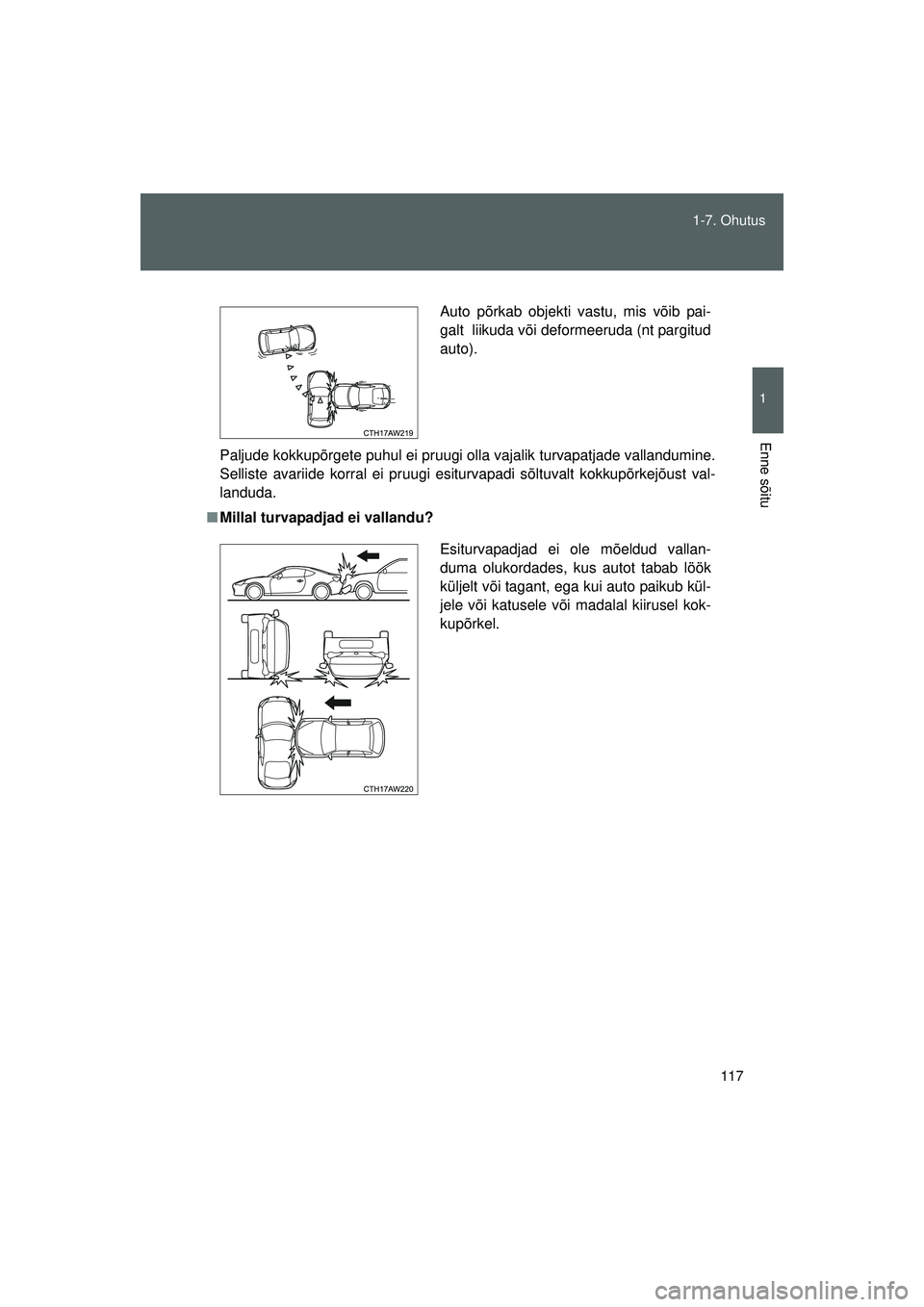 TOYOTA GT86 2015  Kasutusjuhend (in Estonian) 
117
1-7. Ohutus
1
Enne sõitu
GT86_EE
Paljude kokkupõrgete puhul ei pruugi olla vajalik turvapatjade vallandumine.
Selliste avariide korral ei pruugi esiturvapadi sõltuvalt kokkupõrkejõust val-
l