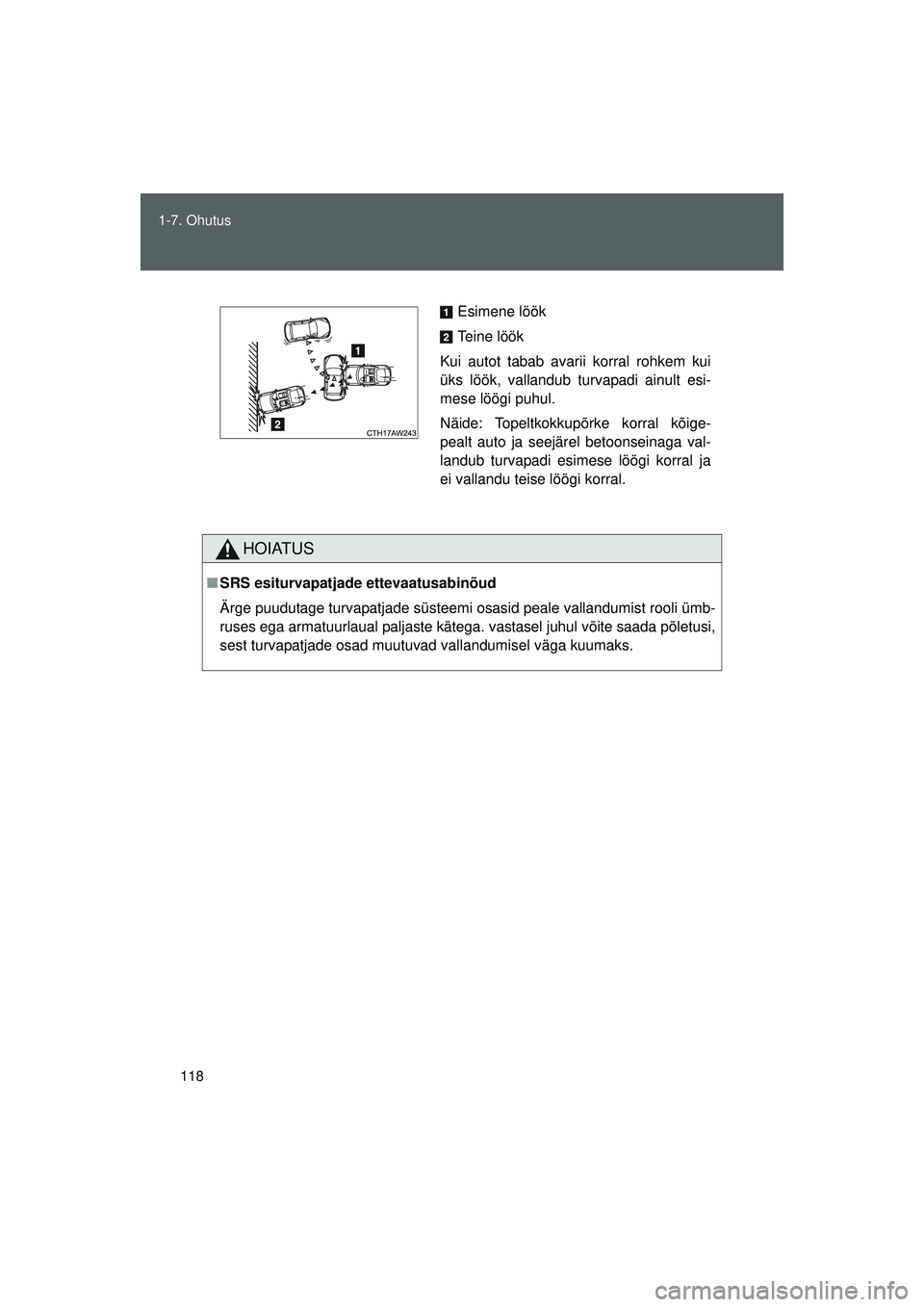 TOYOTA GT86 2015  Kasutusjuhend (in Estonian) 
118
1-7. Ohutus
GT86_EE
HOIATUS
■
SRS esiturvapatjade ettevaatusabinõud
Ärge puudutage turvapatjade süsteemi osasid peale vallandumist rooli ümb-
ruses ega armatuurlaual paljaste kätega. vasta
