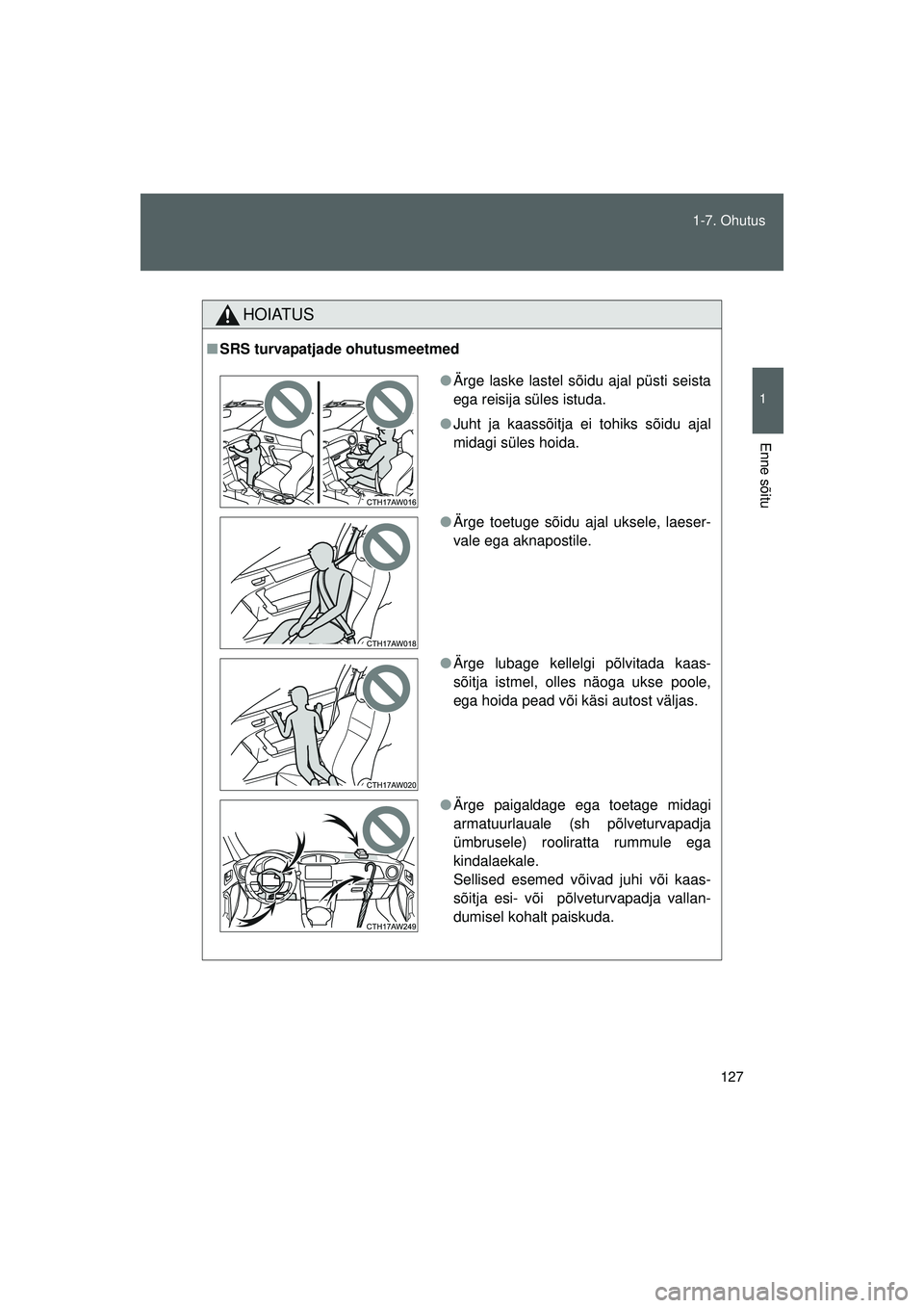TOYOTA GT86 2015  Kasutusjuhend (in Estonian) 
127
1-7. Ohutus
1
Enne sõitu
GT86_EE
HOIATUS
■
SRS turvapatjade ohutusmeetmed
● Ärge laske lastel sõidu ajal püsti seista
ega reisija süles istuda.
● Juht ja kaassõitja ei tohiks sõidu a