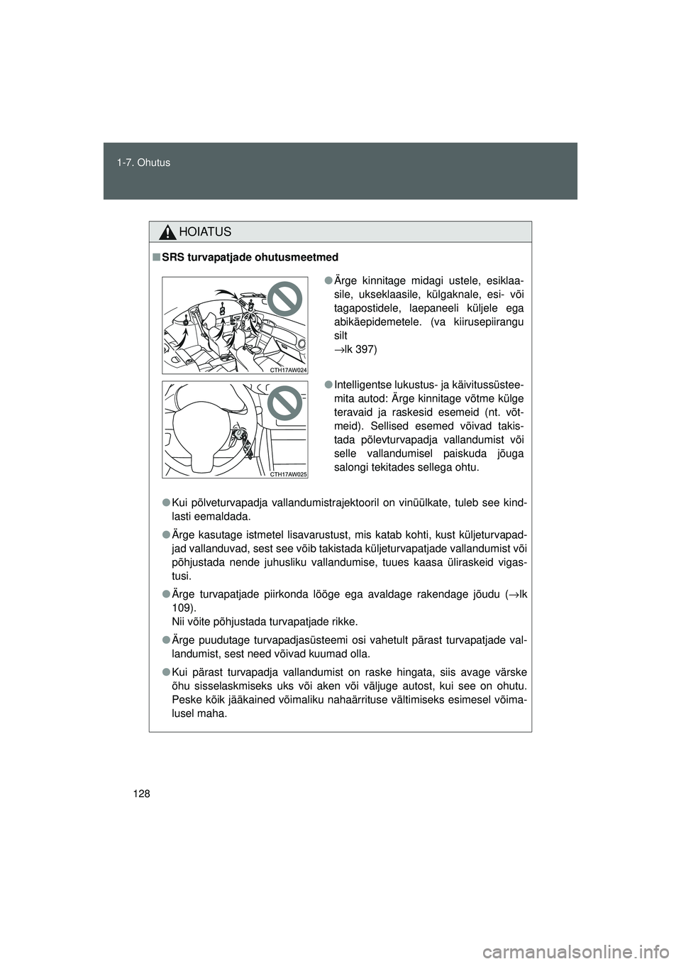 TOYOTA GT86 2015  Kasutusjuhend (in Estonian) 
128
1-7. Ohutus
GT86_EE
HOIATUS
■
SRS turvapatjade ohutusmeetmed
● Kui põlveturvapadja vallandumistrajektooril on vinüülkate, tuleb see kind-
lasti eemaldada.
● Ärge kasutage istmetel lisav