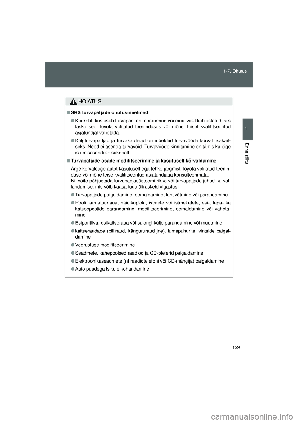 TOYOTA GT86 2015  Kasutusjuhend (in Estonian) 
129
1-7. Ohutus
1
Enne sõitu
GT86_EE
HOIATUS
■
SRS turvapatjade ohutusmeetmed
● Kui koht, kus asub turvapadi on mõranenud või muul viisil kahjustatud, siis
laske see Toyota volitatud teenindus