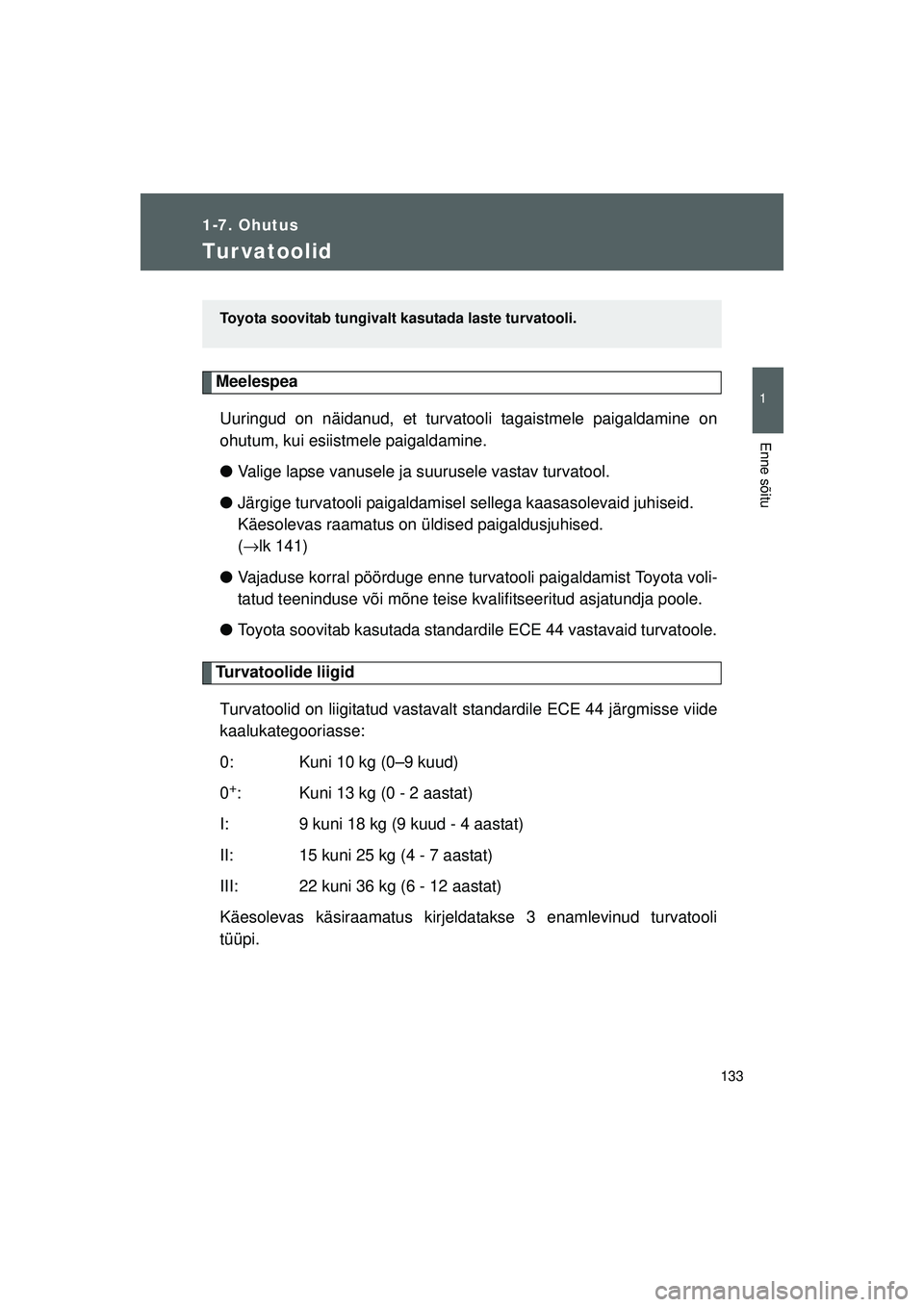 TOYOTA GT86 2015  Kasutusjuhend (in Estonian) 
133
1
1-7. Ohutus
Enne sõitu
GT86_EE
Tur vatoolid
MeelespeaUuringud on näidanud, et turvatoo li tagaistmele paigaldamine on
ohutum, kui esiistmele paigaldamine.
● Valige lapse vanusele ja s uurus