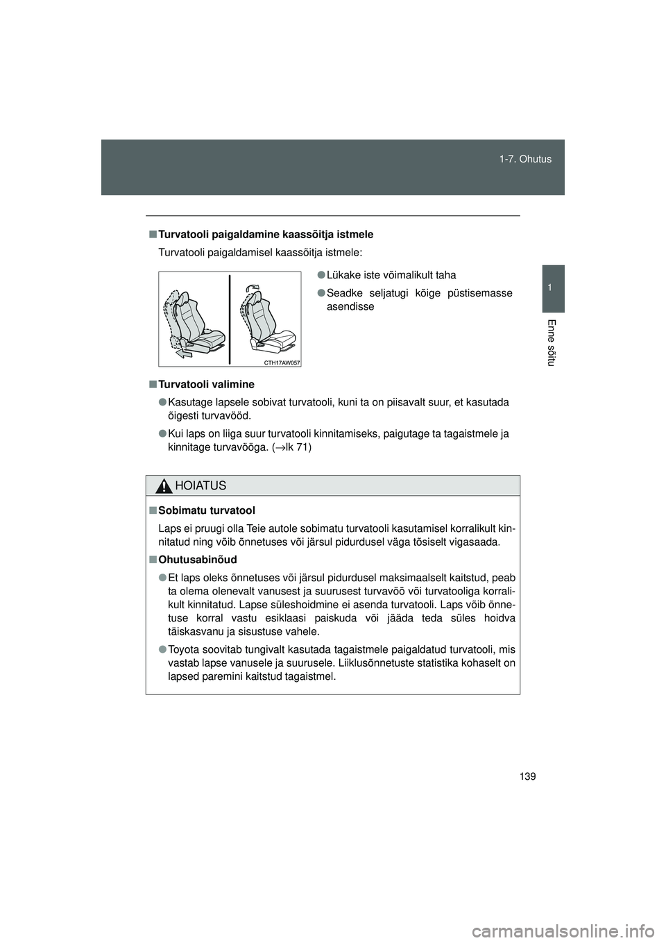 TOYOTA GT86 2015  Kasutusjuhend (in Estonian) 
139
1-7. Ohutus
1
Enne sõitu
GT86_EE
■
Turvatooli paigaldamine kaassõitja istmele
Turvatooli paigaldamisel kaassõitja istmele:
■ Turvatooli valimine
● Kasutage lapsele sobivat turvatooli, ku